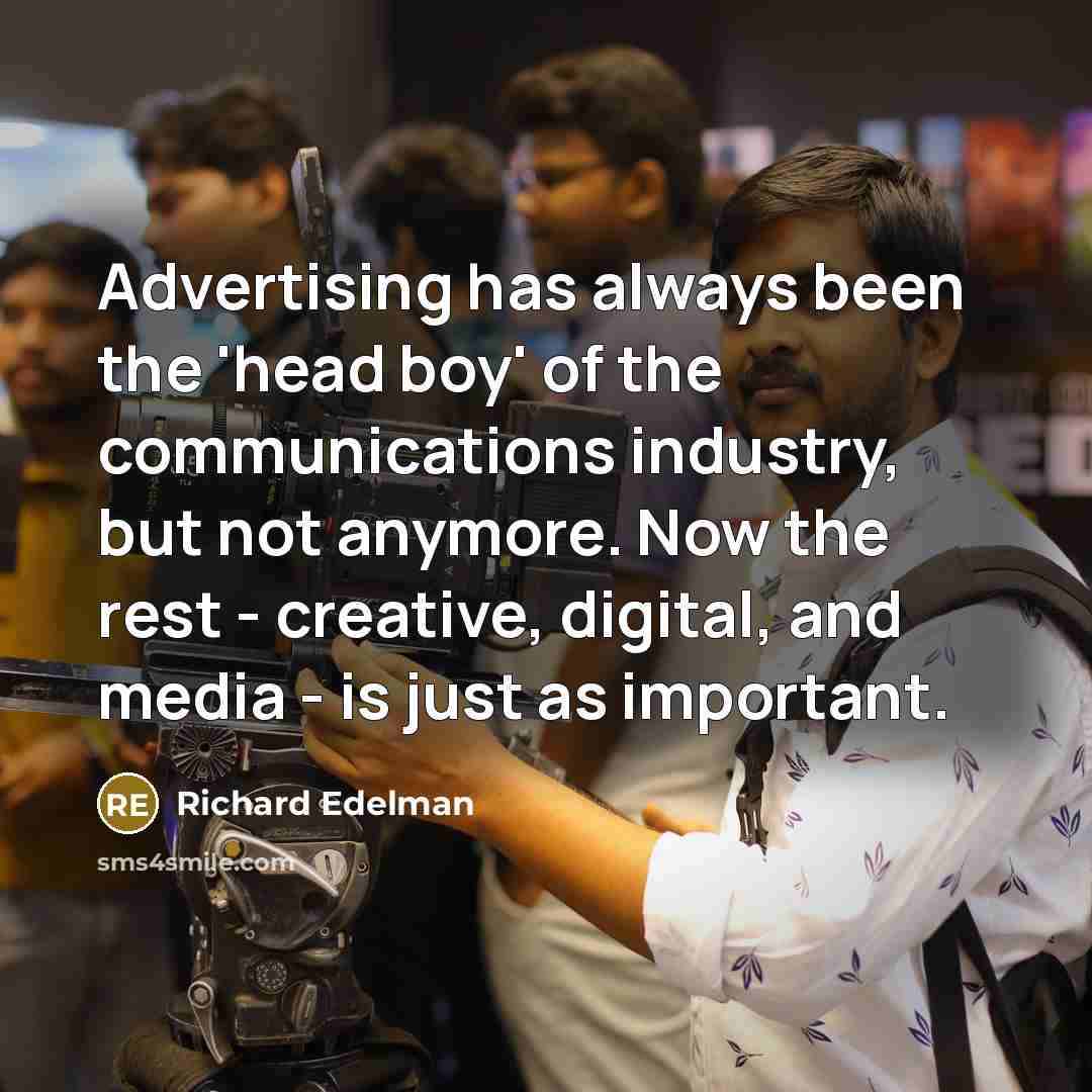 “Advertising has always been the 'head boy' of the communications…” quote by Richard Edelman