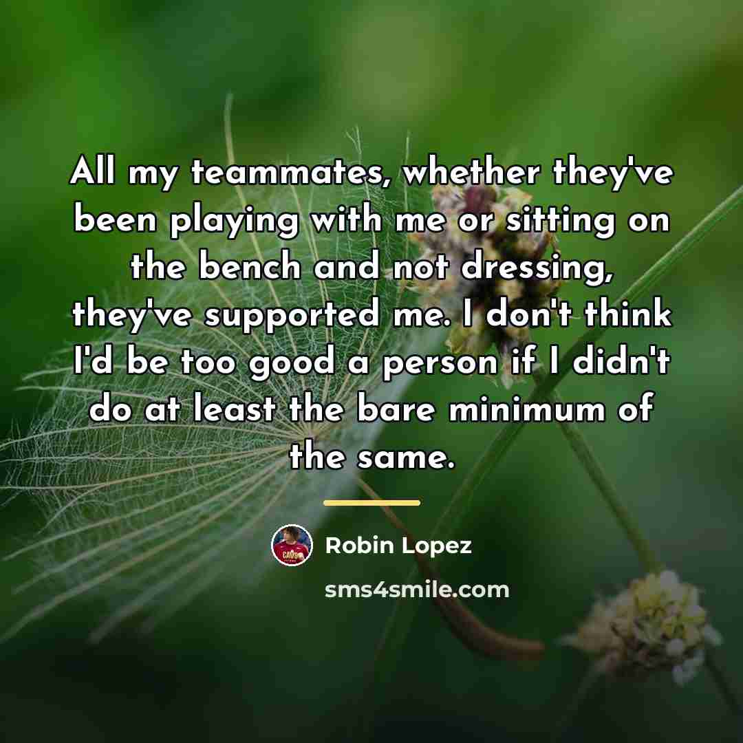 “All my teammates, whether they've been playing with me or…” quote by Robin Lopez