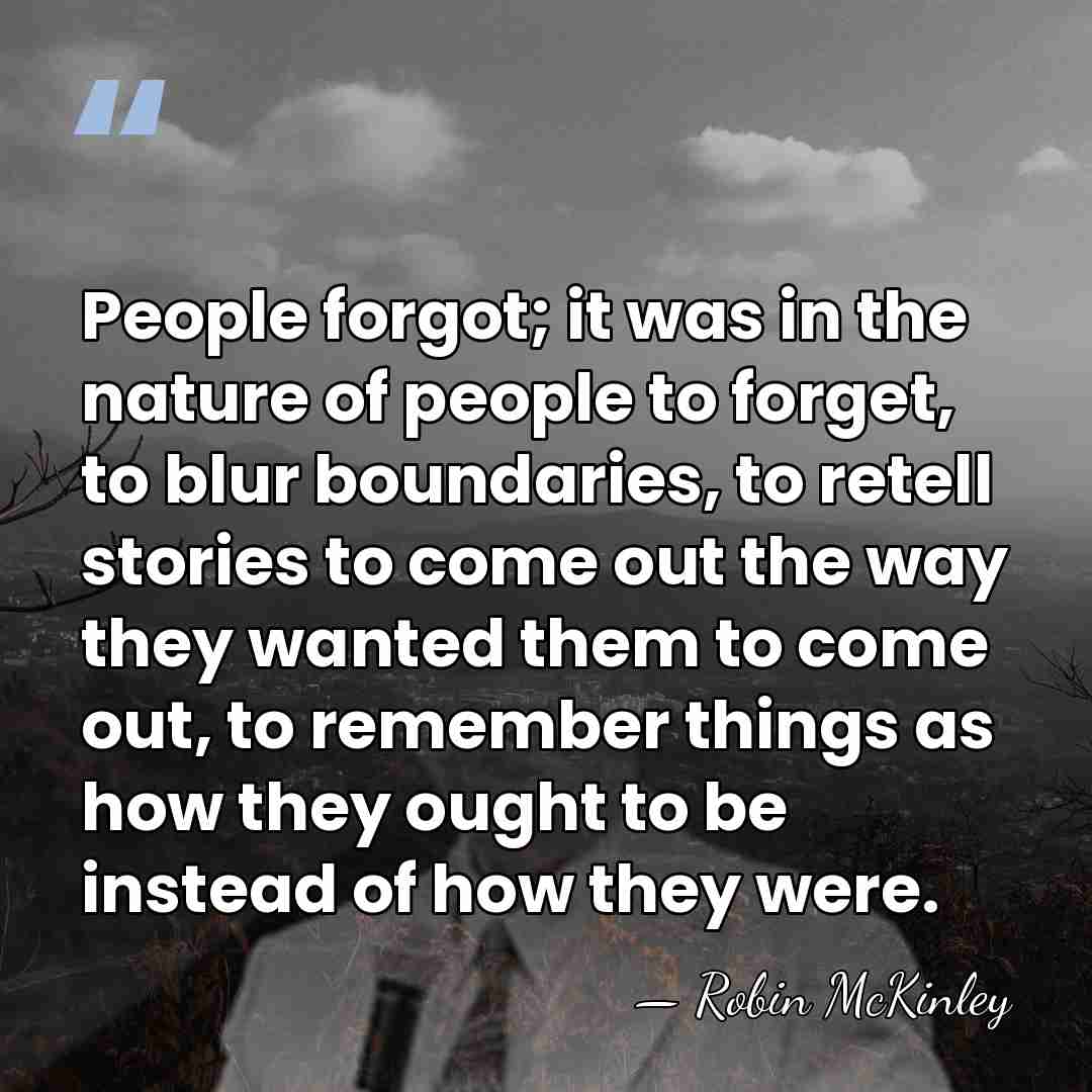 People forgot; it was in the nature of people to forget, to&hellip; - Robin McKinley