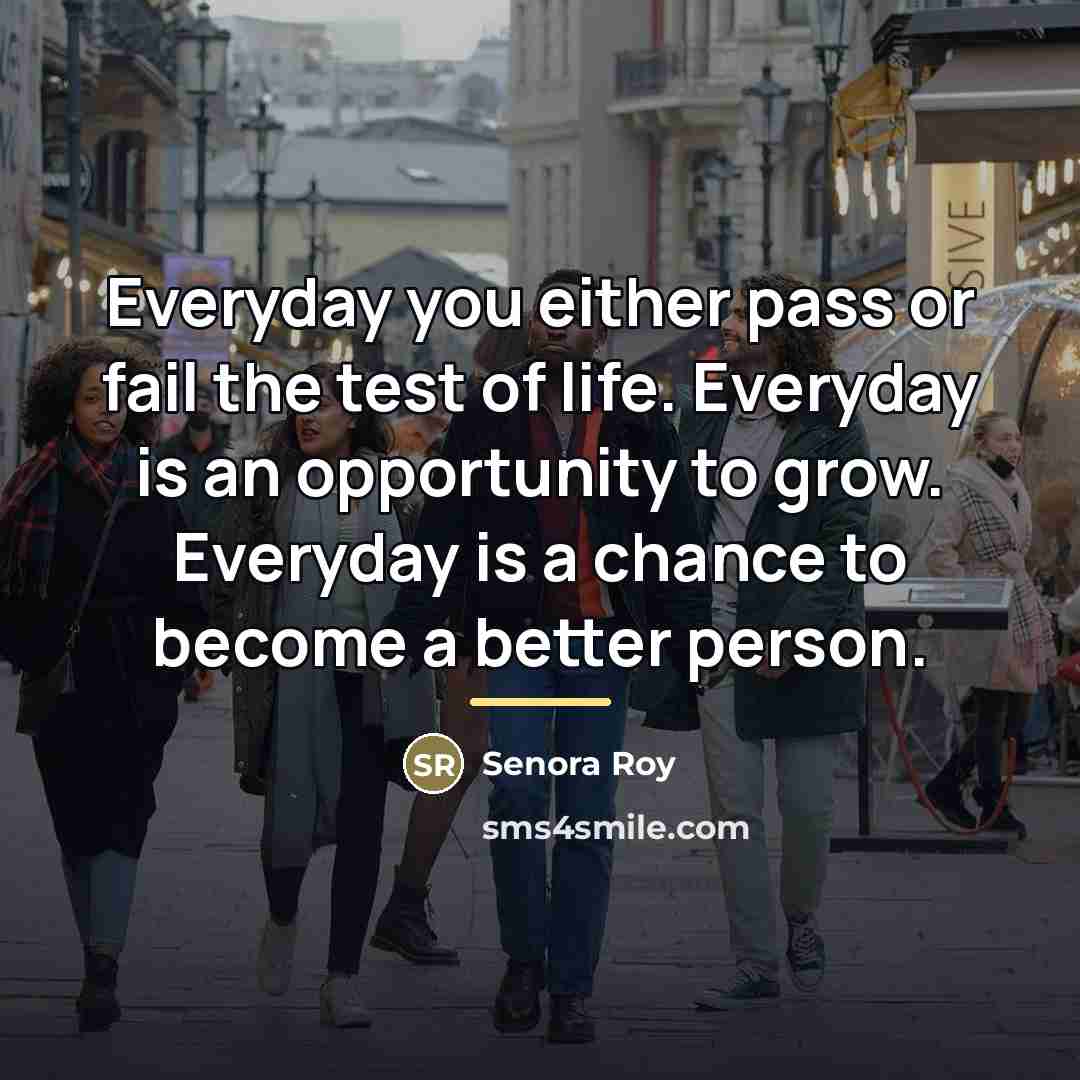 “Everyday you either pass or fail the test of life.…” quote by Senora ROy