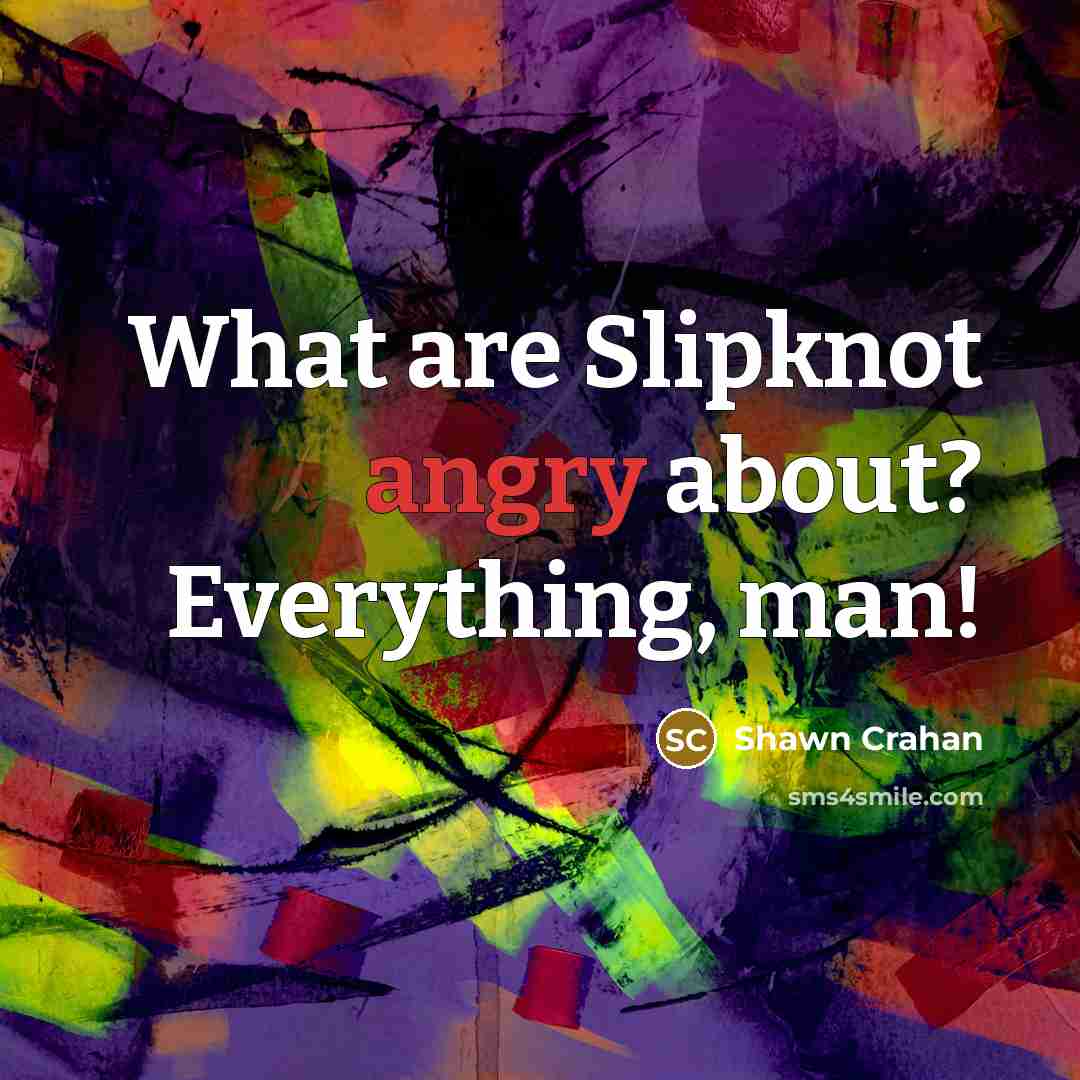 “What are Slipknot angry about? Everything, man!…” quote by Shawn Crahan