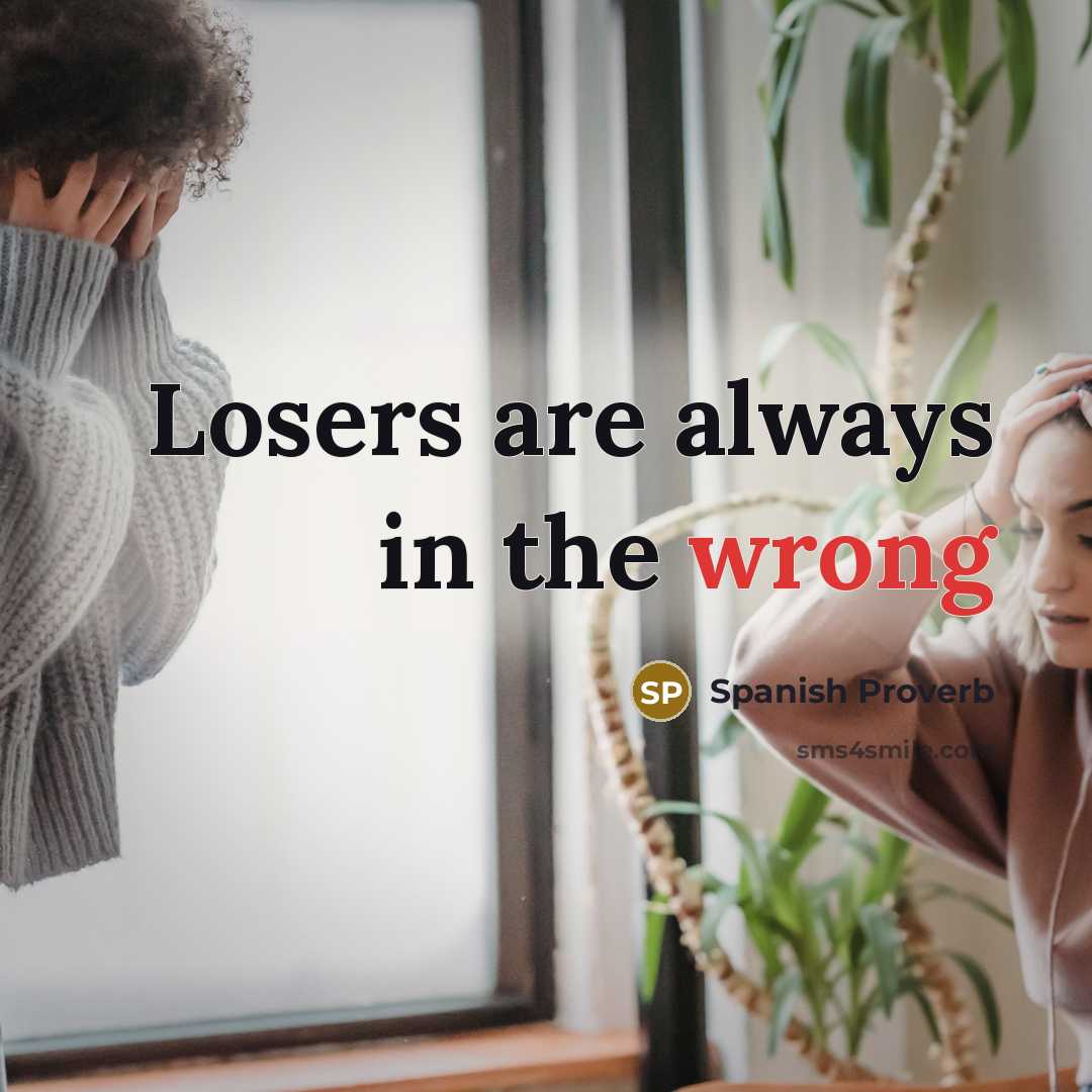 “Losers are always in the wrong…” quote by Spanish Proverb