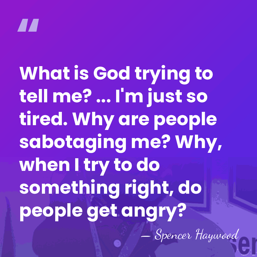 What is God trying to tell me? ... I'm just so tired.&hellip; - Spencer Haywood