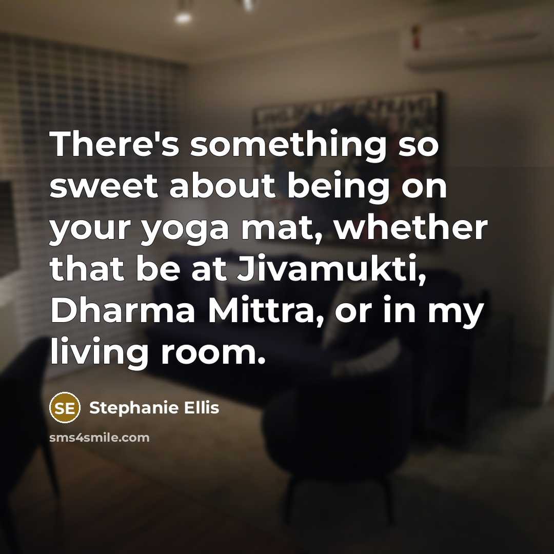 “There's something so sweet about being on your yoga mat,…” quote by Stephanie Ellis
