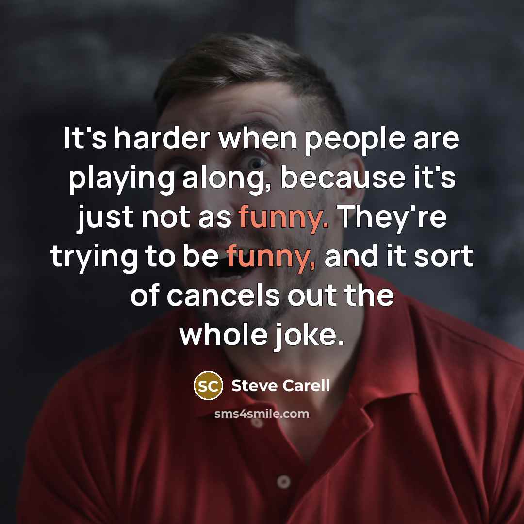 “It's harder when people are playing along, because it's just…” quote by Steve Carell