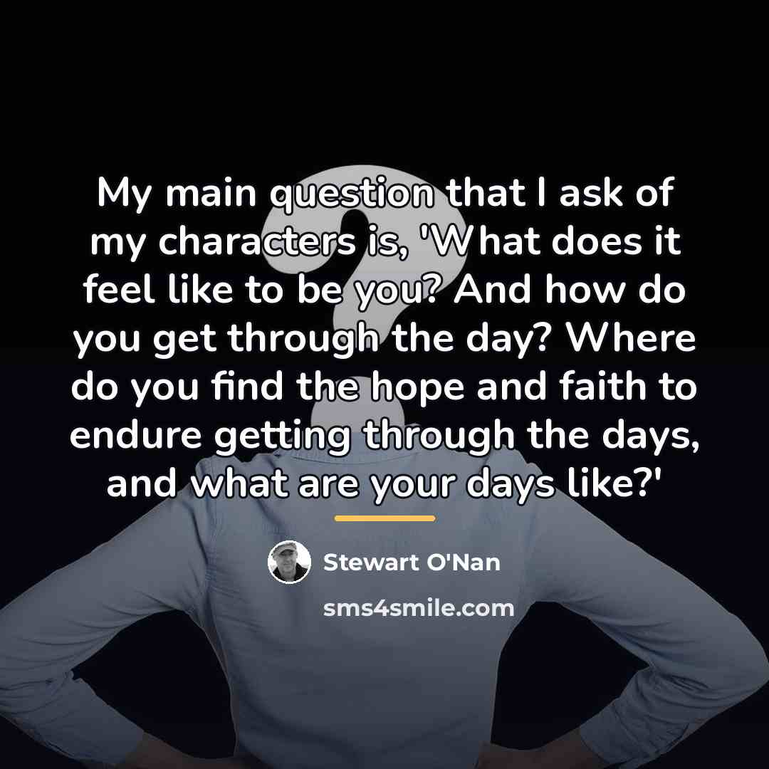 “My main question that I ask of my characters is,…” quote by Stewart O'Nan