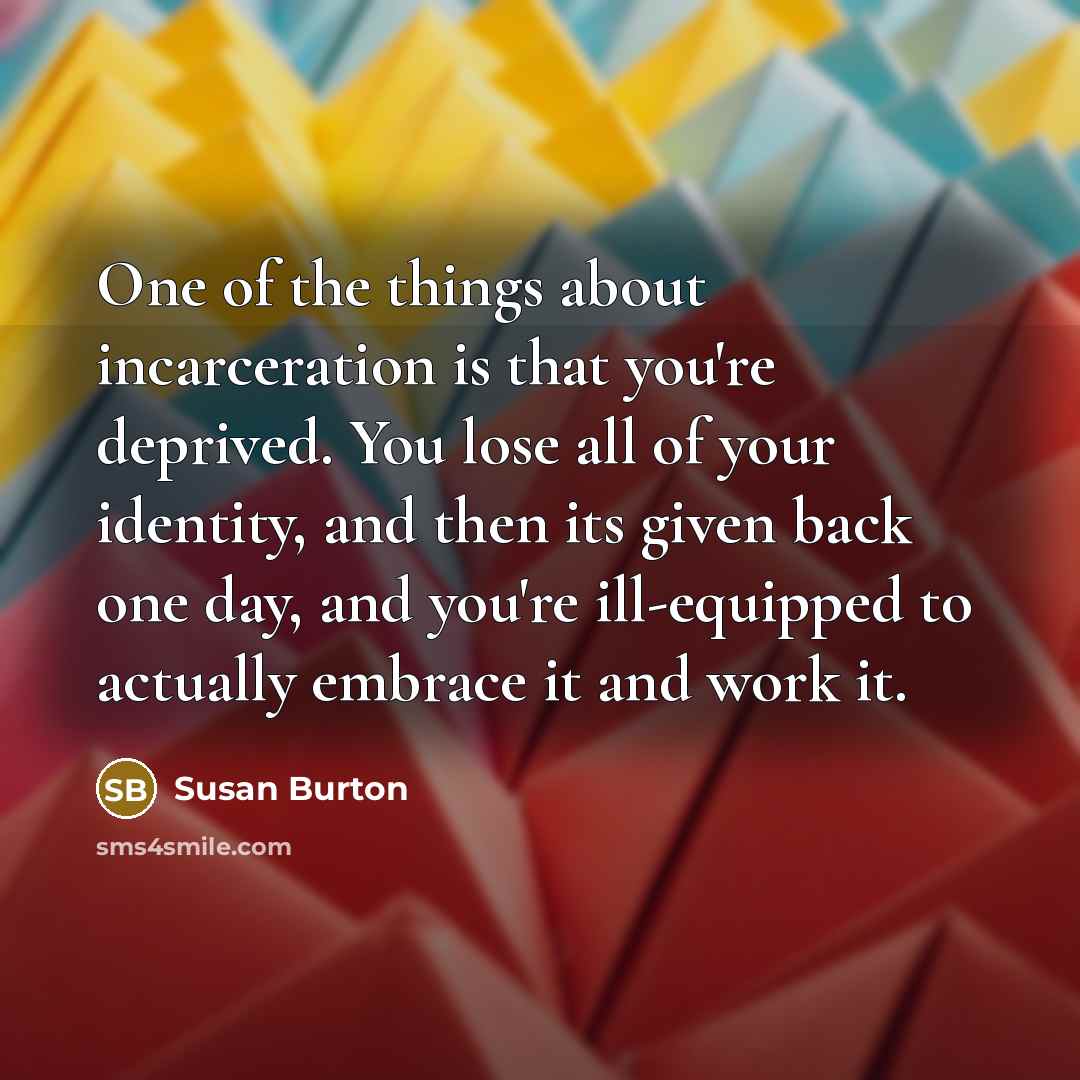 “One of the things about incarceration is that you're deprived.…” quote by Susan Burton