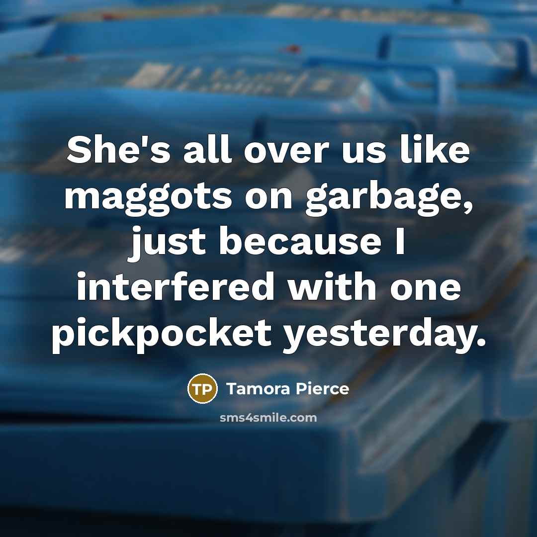 “She's all over us like maggots on garbage, just because…” quote by Tamora Pierce