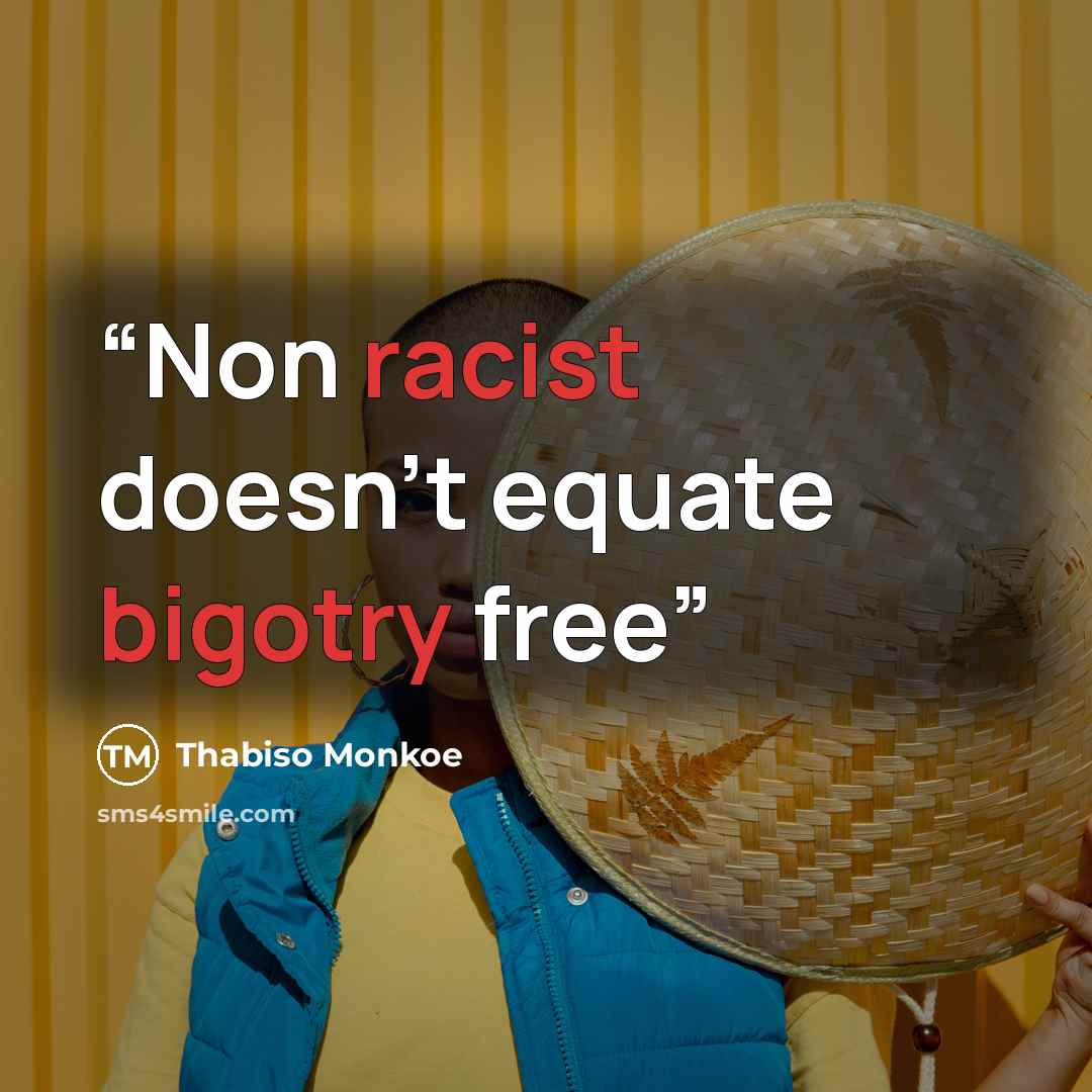“Non racist doesn't equate bigotry free” quote by Thabiso Monkoe