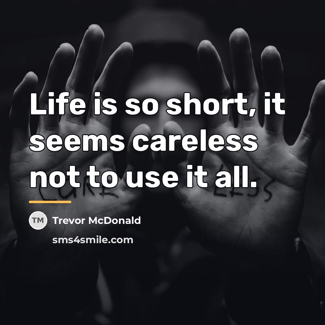 “Life is so short, it seems careless not to use…” quote by Trevor McDonald