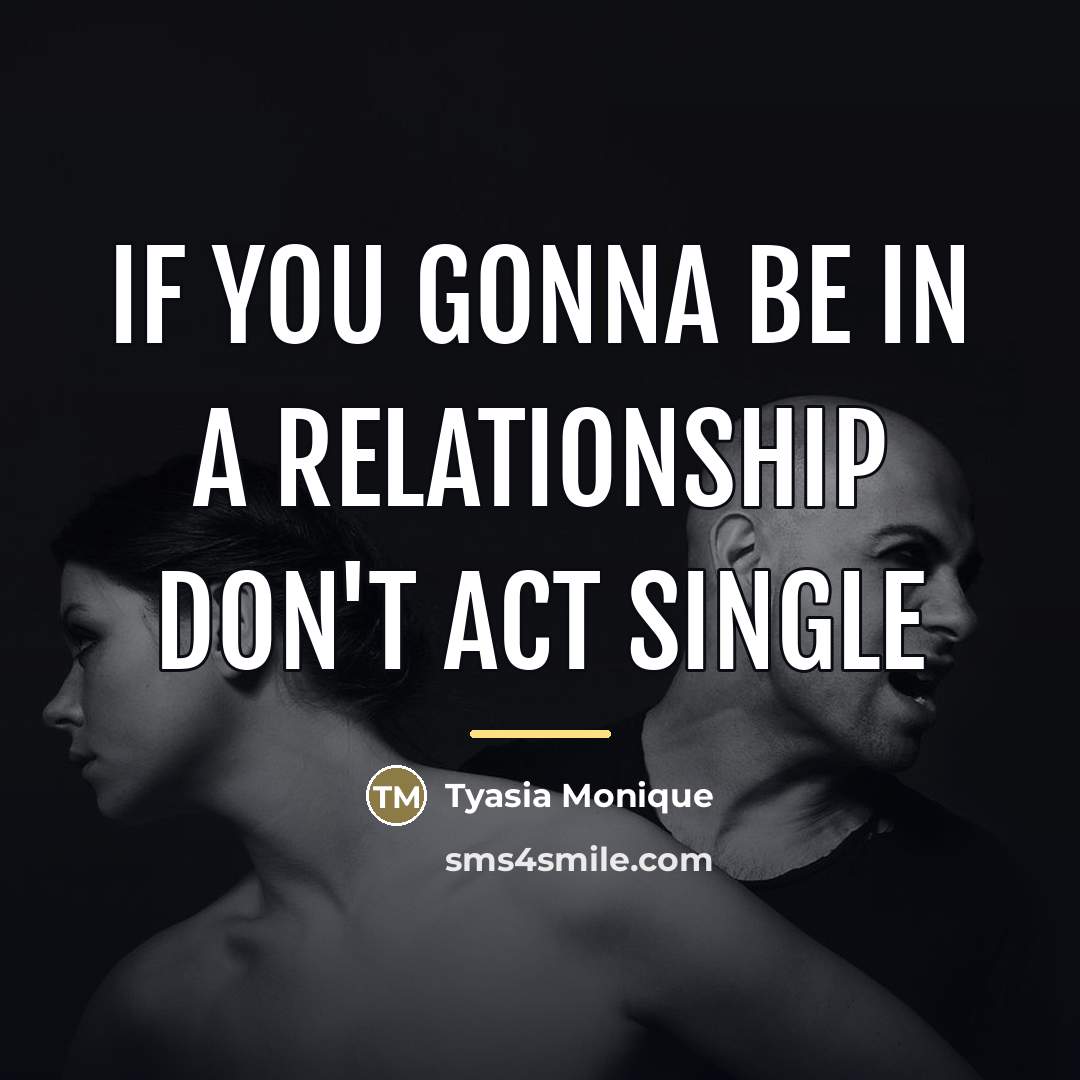 “If you gonna be in a relationship don't act single…” quote by Tyasia Monique