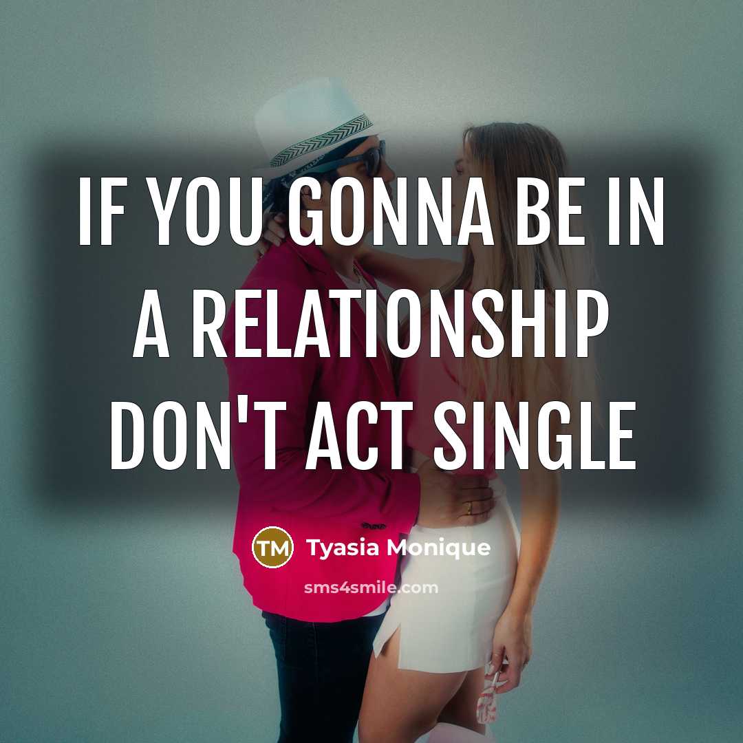 “If you gonna be in a relationship don't act single” quote by Tyasia Monique