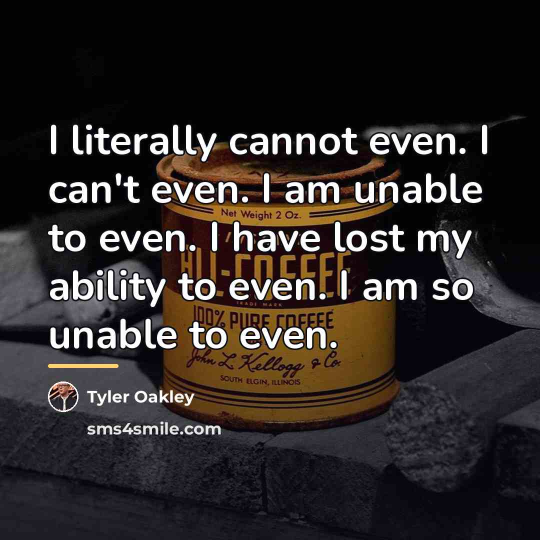 “I literally cannot even. I can't even. I am unable…” quote by Tyler Oakley