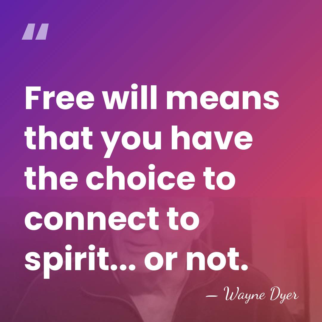 Free will means that you have the choice to connect to spirit...&hellip; - Wayne Dyer