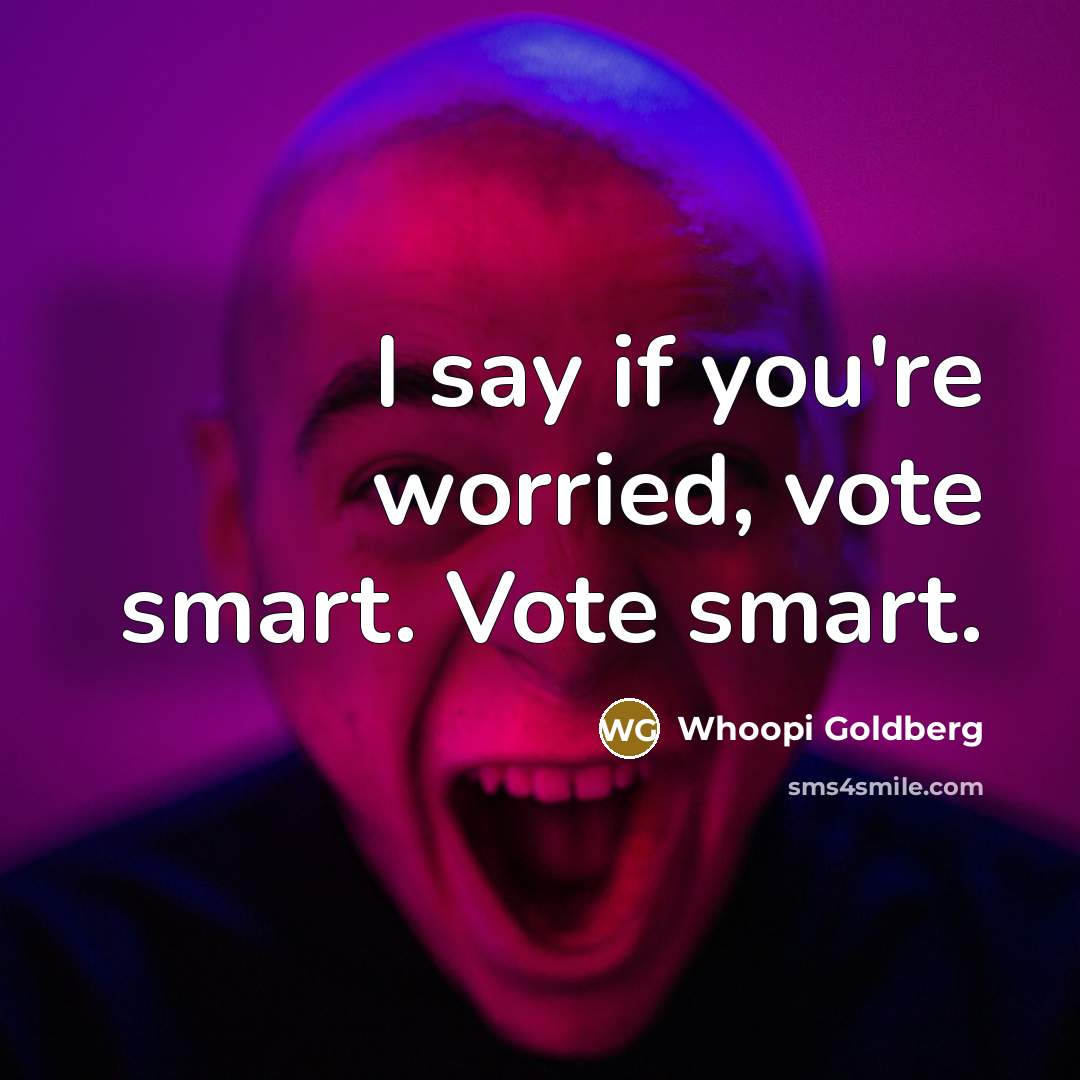 “I say if you're worried, vote smart. Vote smart.…” quote by Whoopi Goldberg