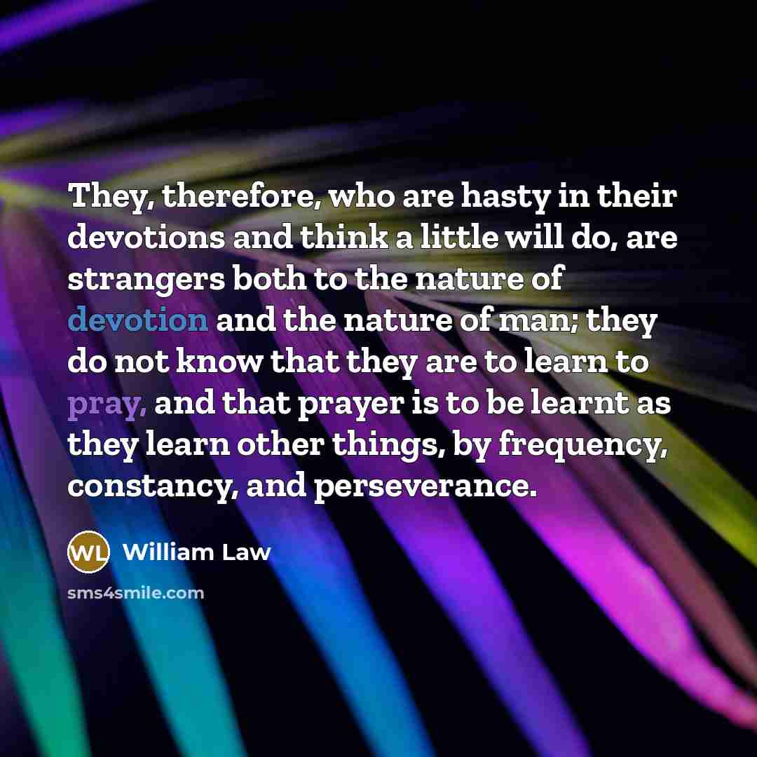 “They, therefore, who are hasty in their devotions and think…” quote by William Law