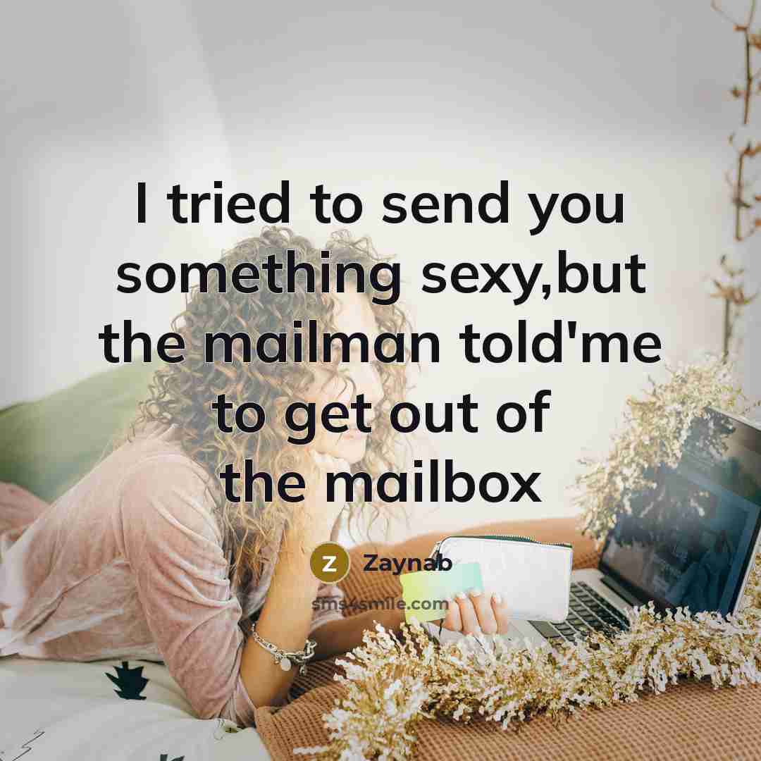 “I tried to send you something sexy,but the mailman told'me…” quote by Zaynab