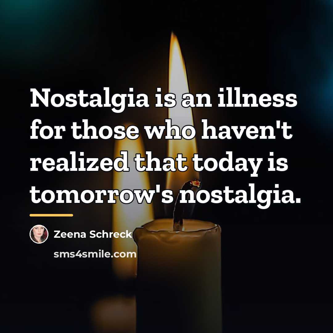 “Nostalgia is an illness for those who haven't realized that…” quote by Zeena Schreck
