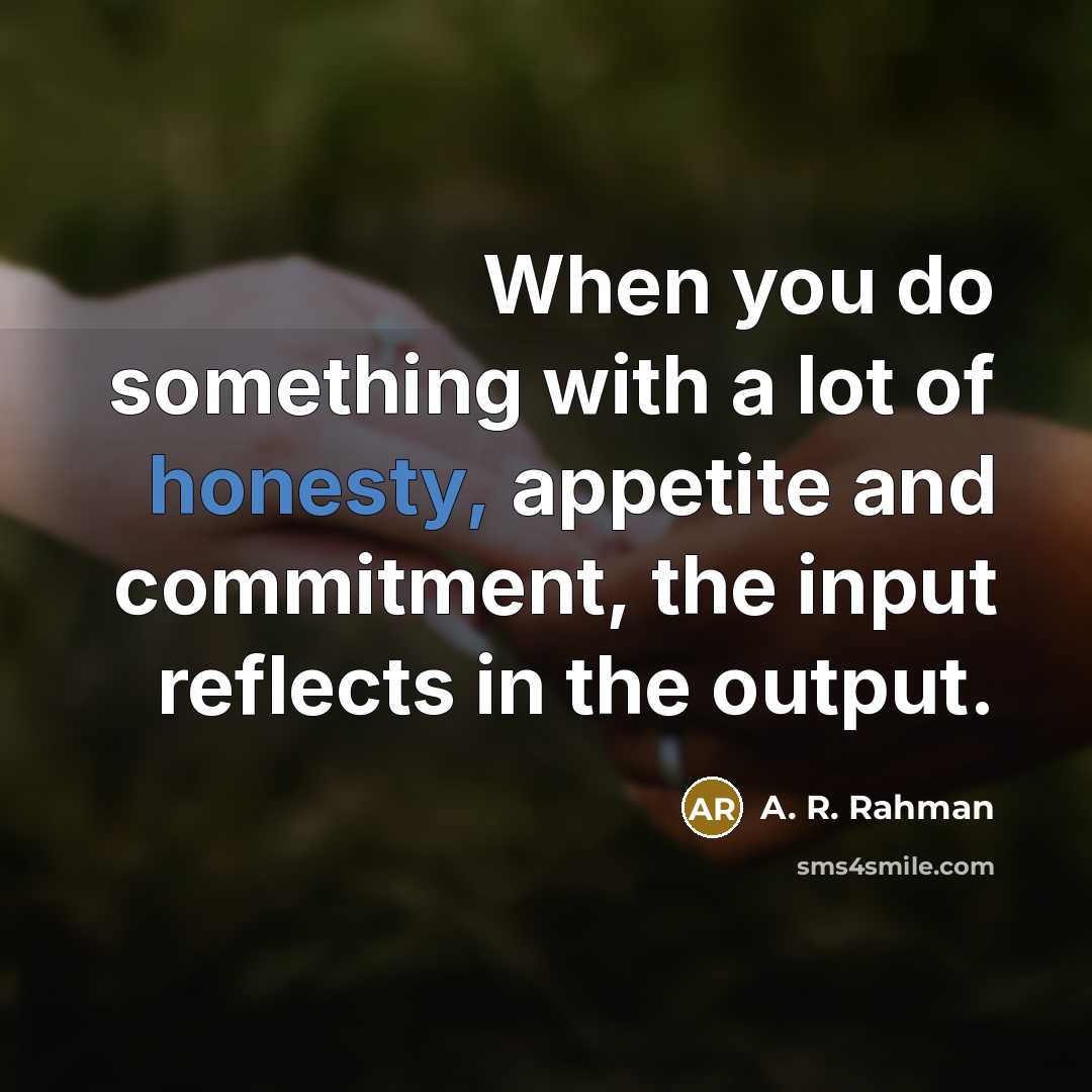 “When you do something with a lot of honesty, appetite…” quote by A. R. Rahman