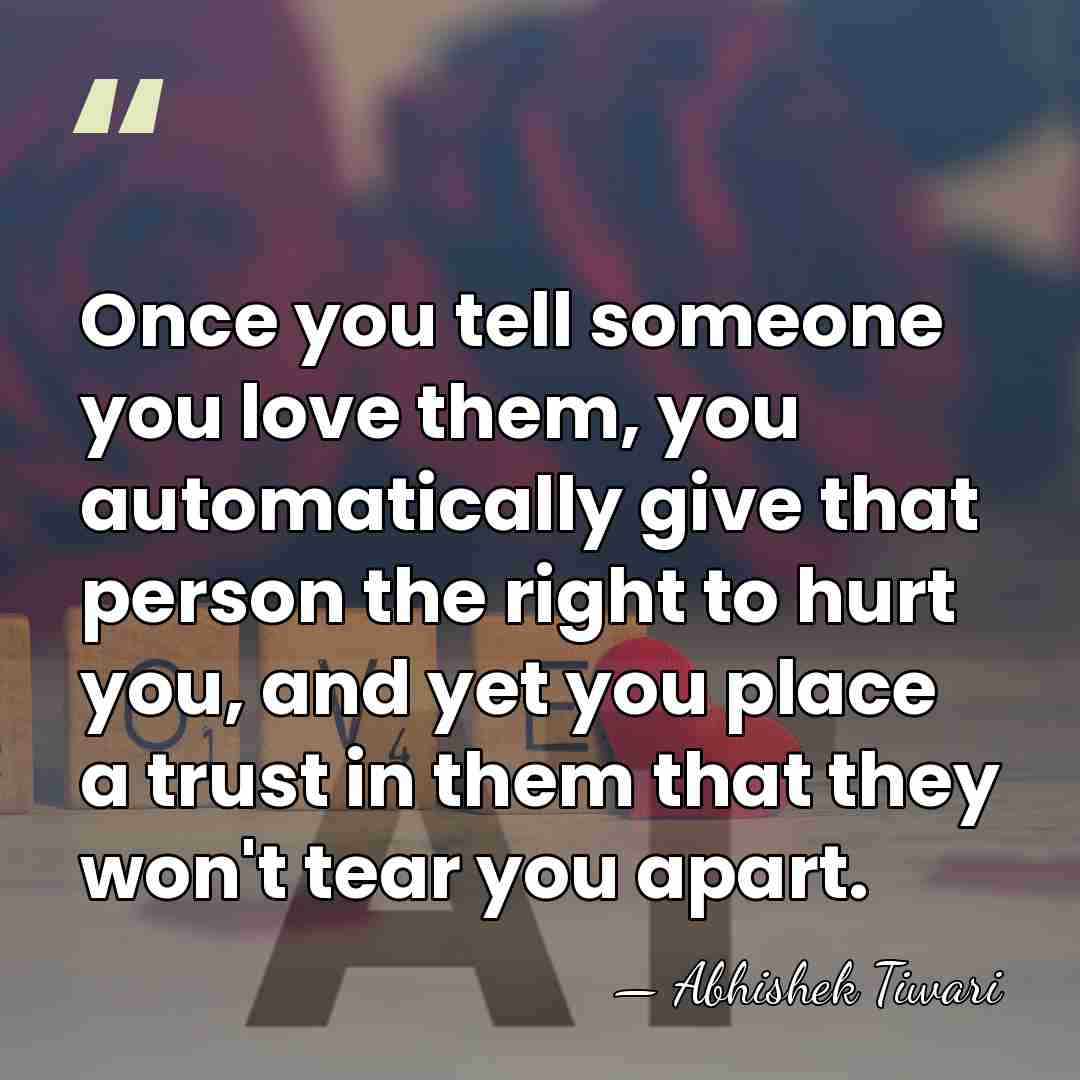 Once you tell someone you love them, you automatically give that person&hellip; - Abhishek Tiwari