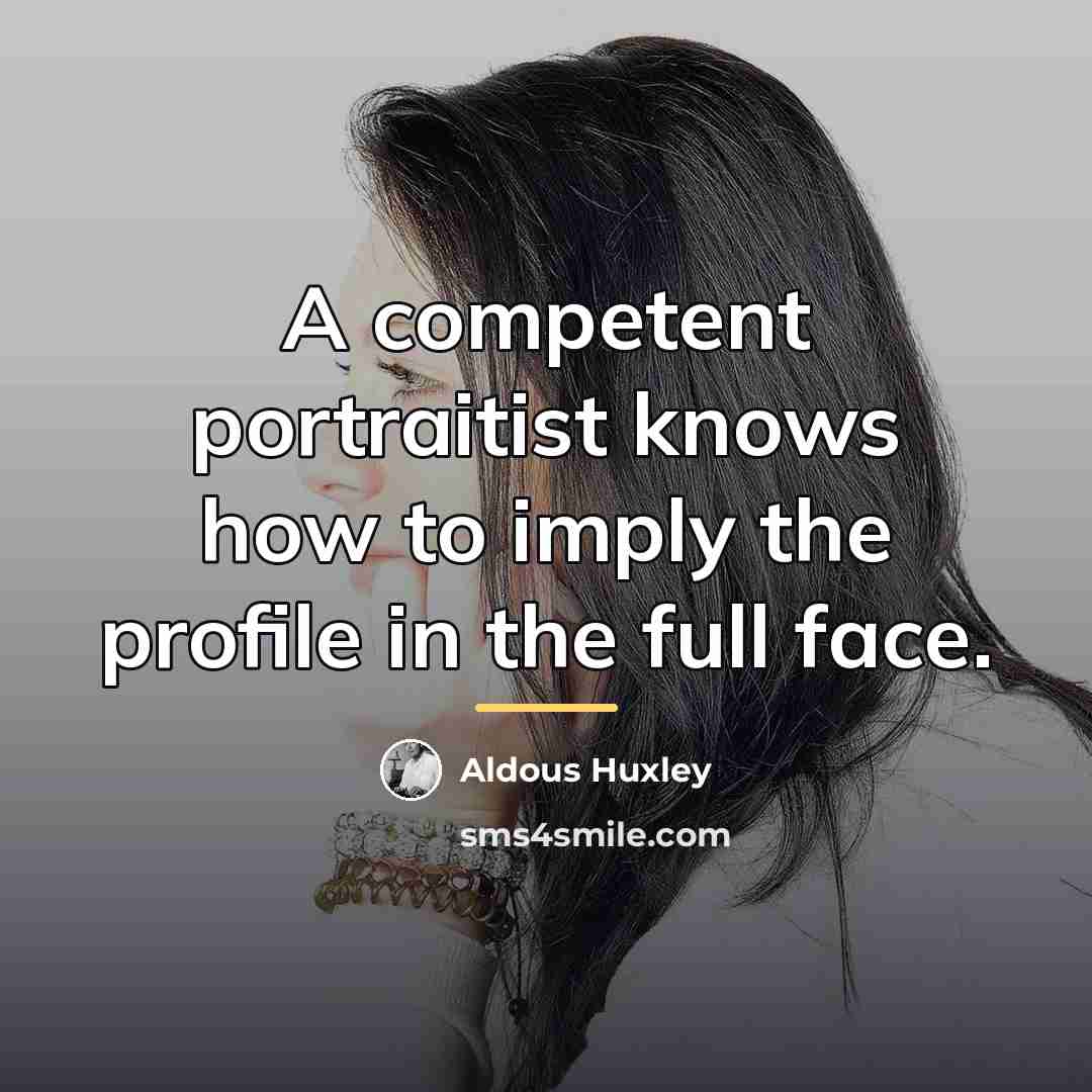 “A competent portraitist knows how to imply the profile in…” quote by Aldous Huxley