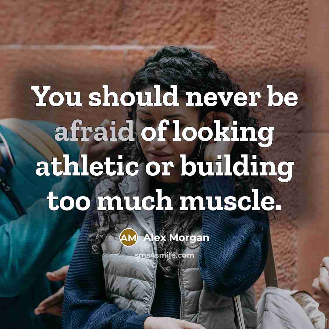 “You should never be afraid of looking athletic or building…” quote by Alex Morgan