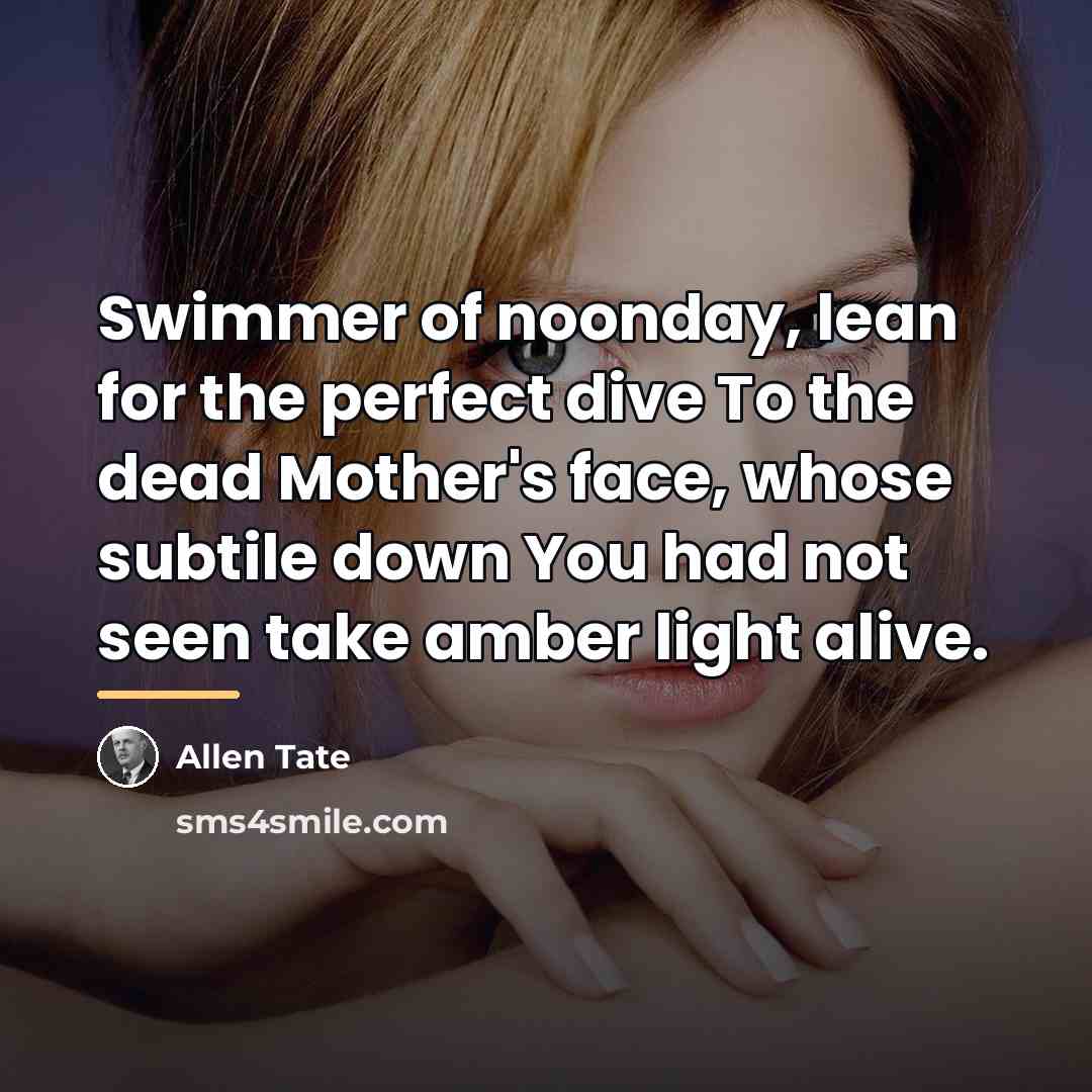 “Swimmer of noonday, lean for the perfect dive To the…” quote by Allen Tate