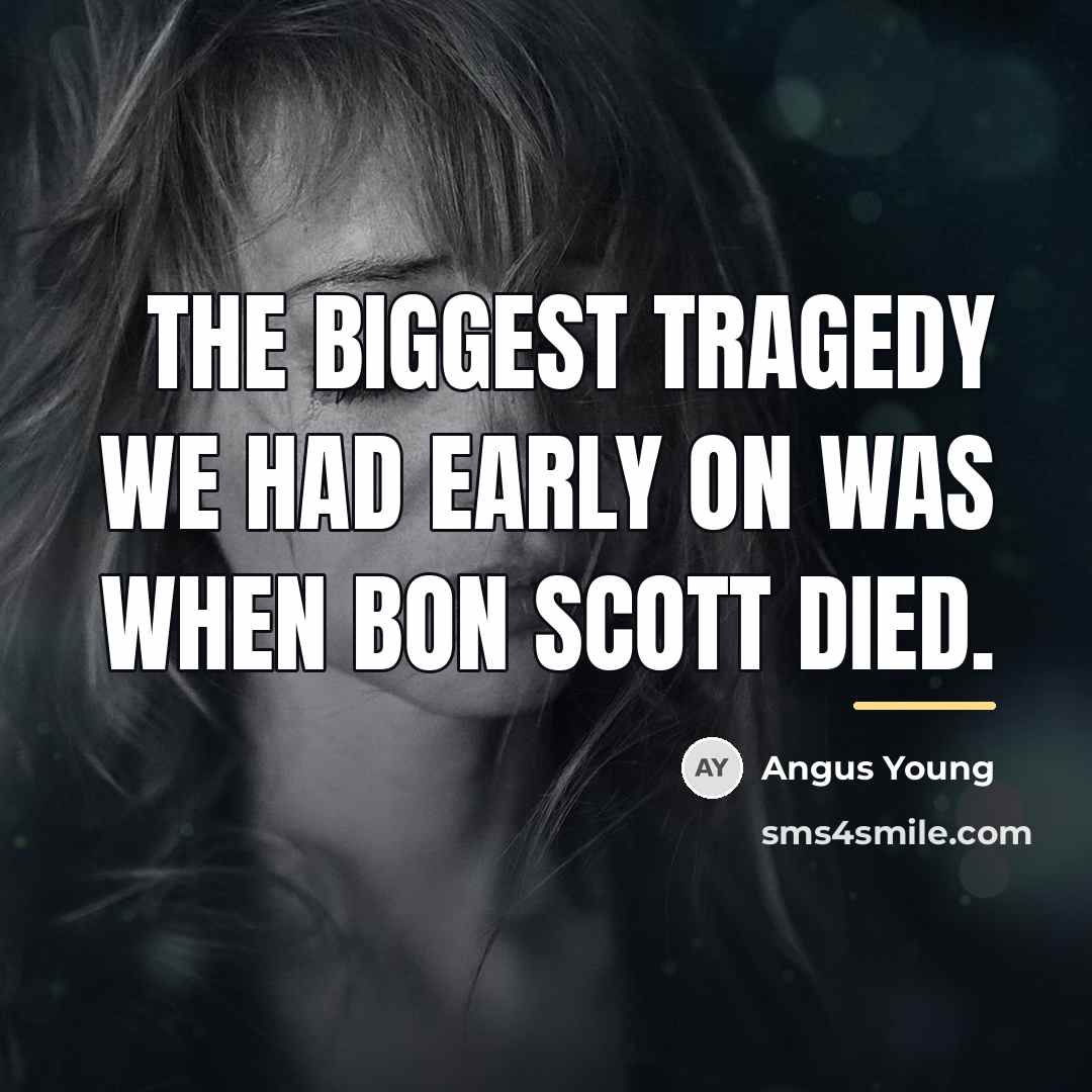 “The biggest tragedy we had early on was when Bon…” quote by Angus Young