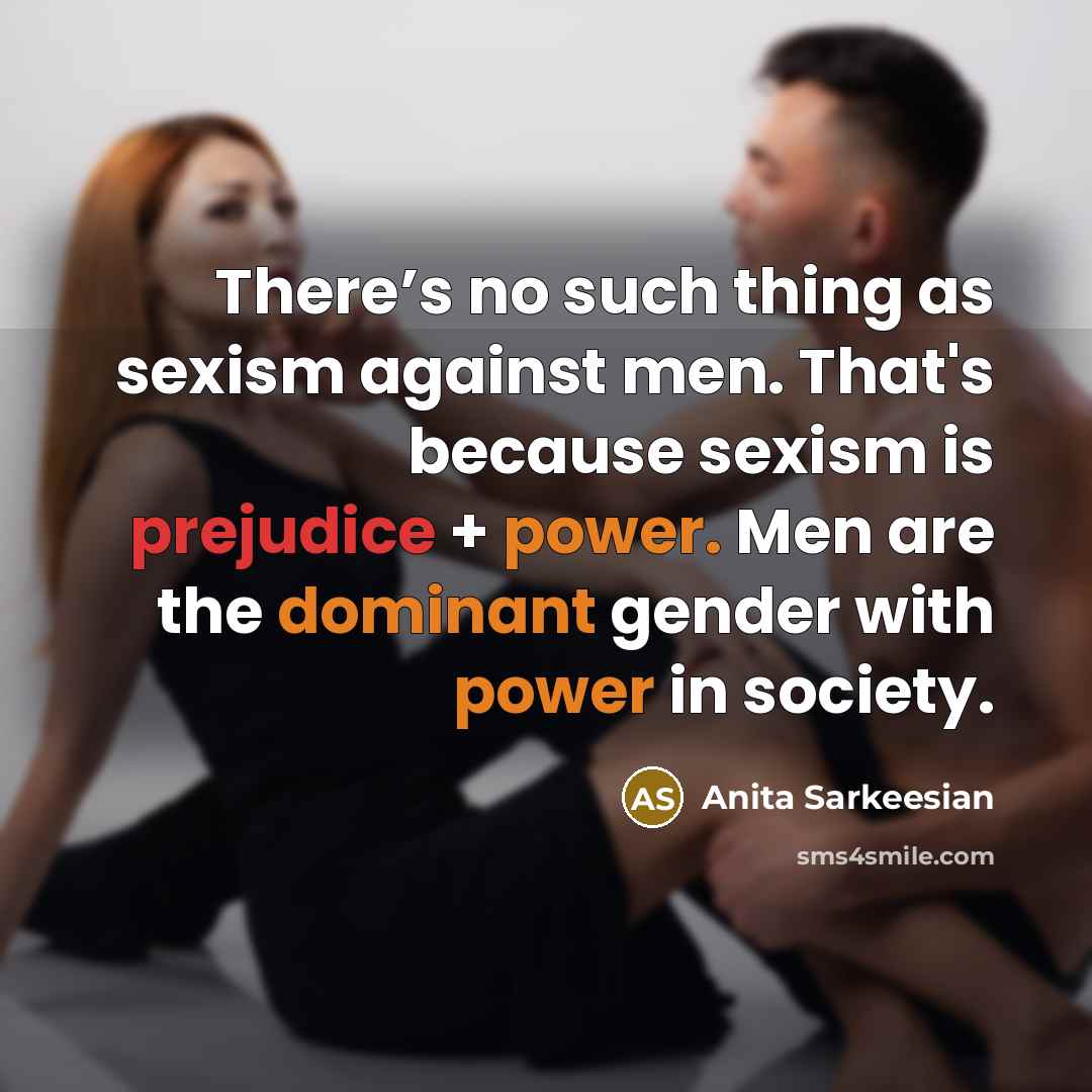 “There’s no such thing as sexism against men. That's because…” quote by Anita Sarkeesian