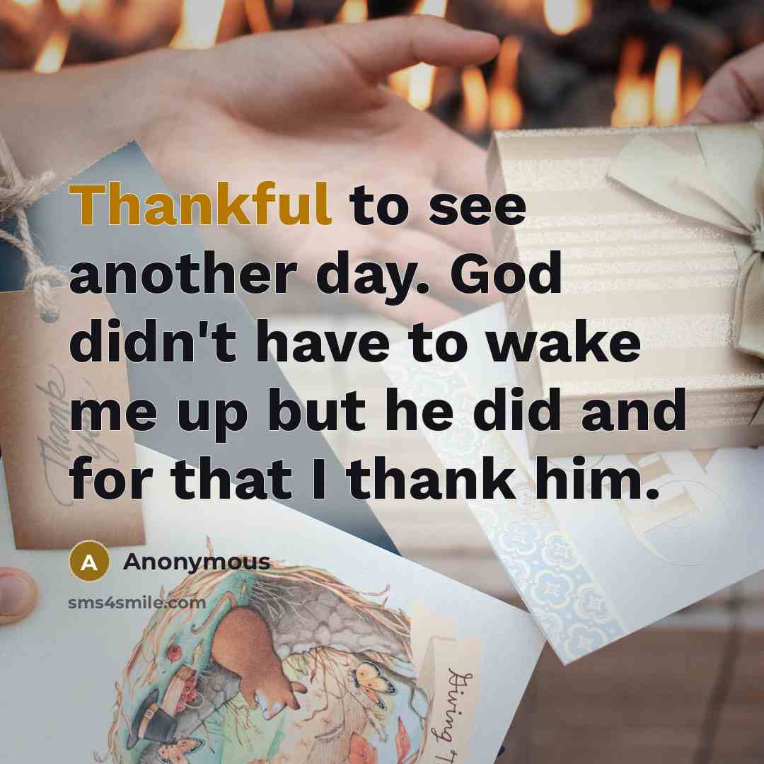 “Thankful to see another day. God didn't have to wake…” quote by Anonymous