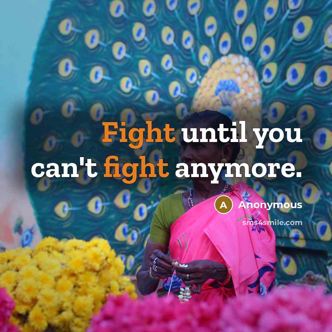 “Fight until you can't fight anymore.” quote by Anonymous