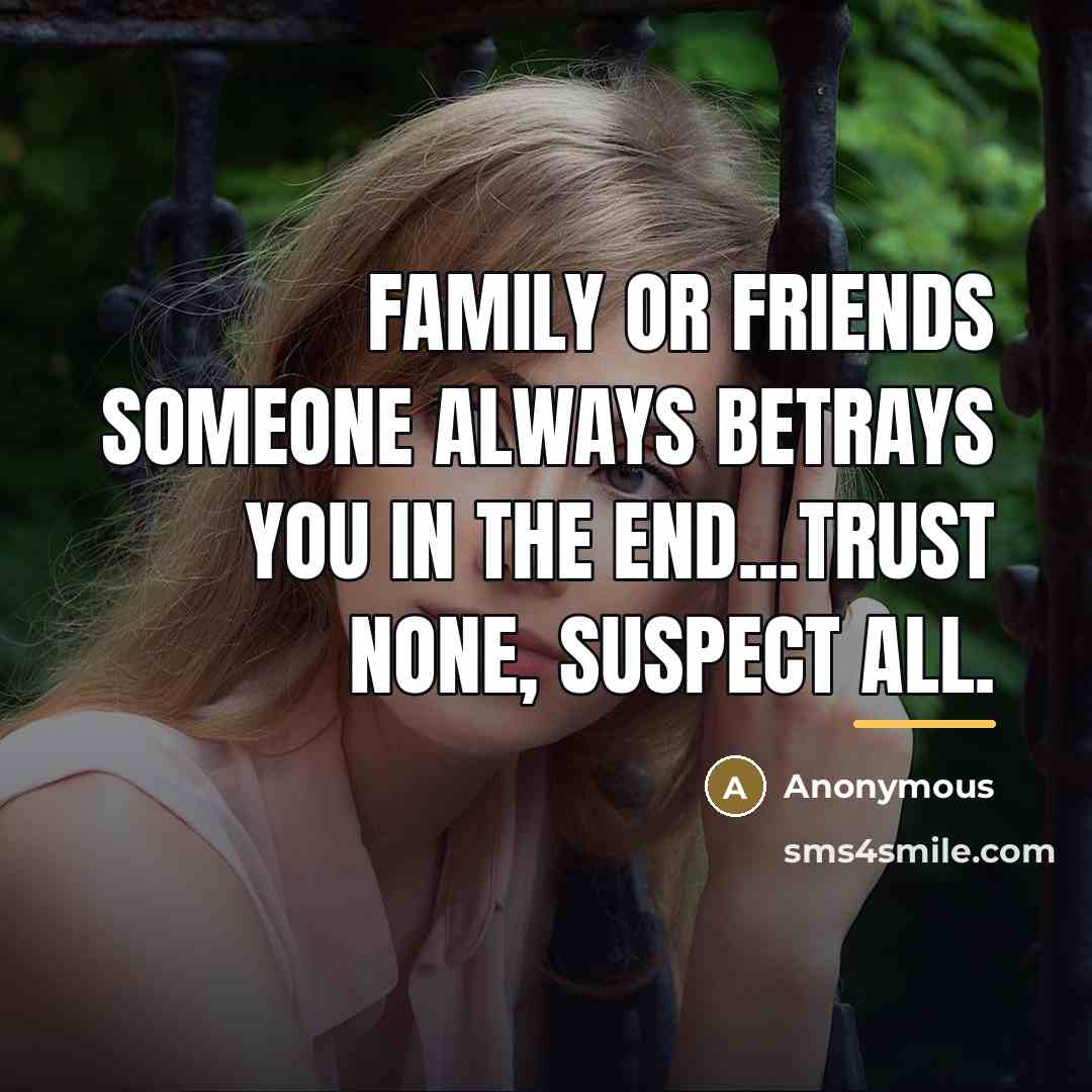 “Family or friends someone always betrays you in the end...trust…” quote by Anonymous