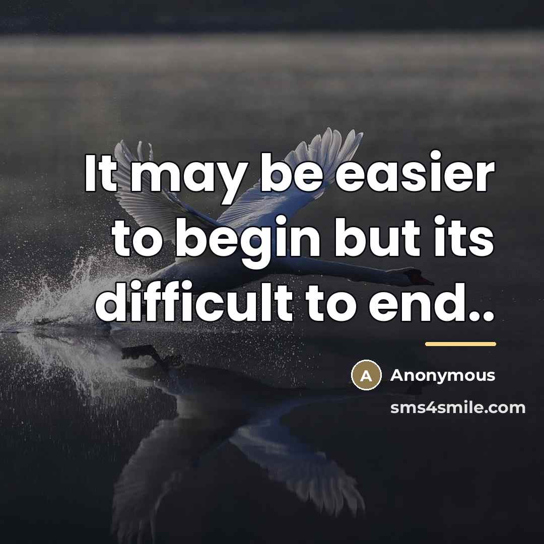 “It may be easier to begin but its difficult to…” quote by Anonymous