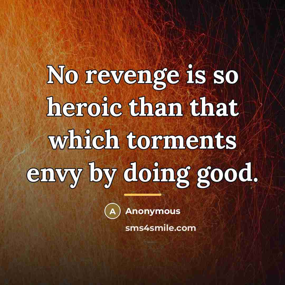 “No revenge is so heroic than that which torments envy…” quote by Anonymous