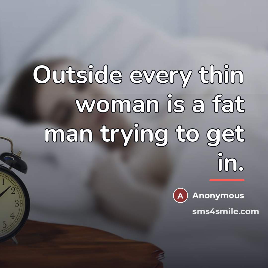 “Outside every thin woman is a fat man trying to…” quote by Anonymous
