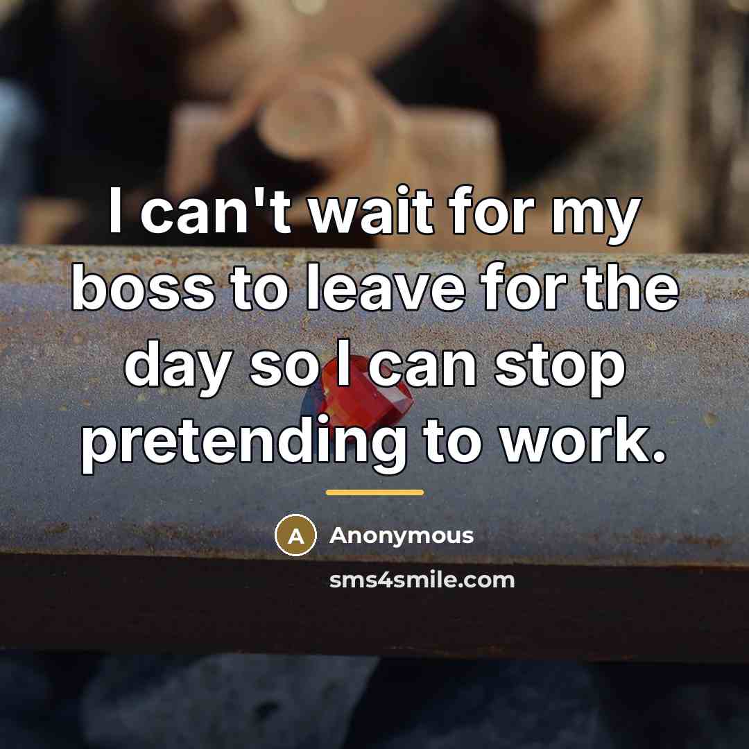 “I can't wait for my boss to leave for the…” quote by Anonymous