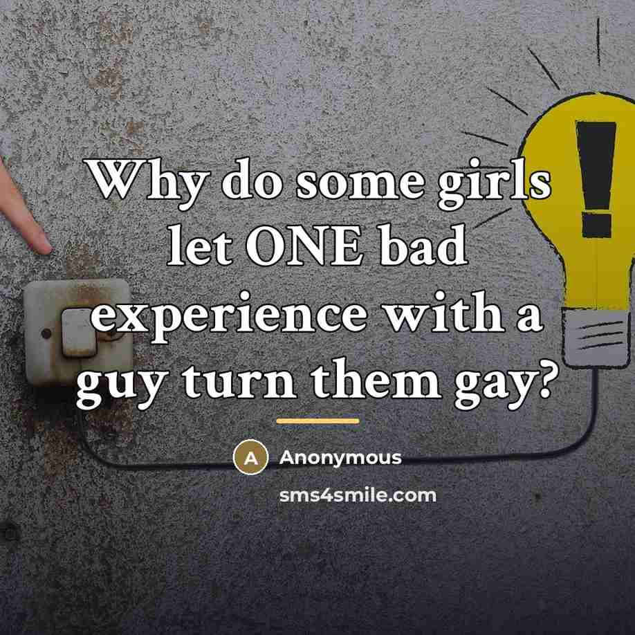 “Why do some girls let ONE bad experience with a…” quote by Anonymous