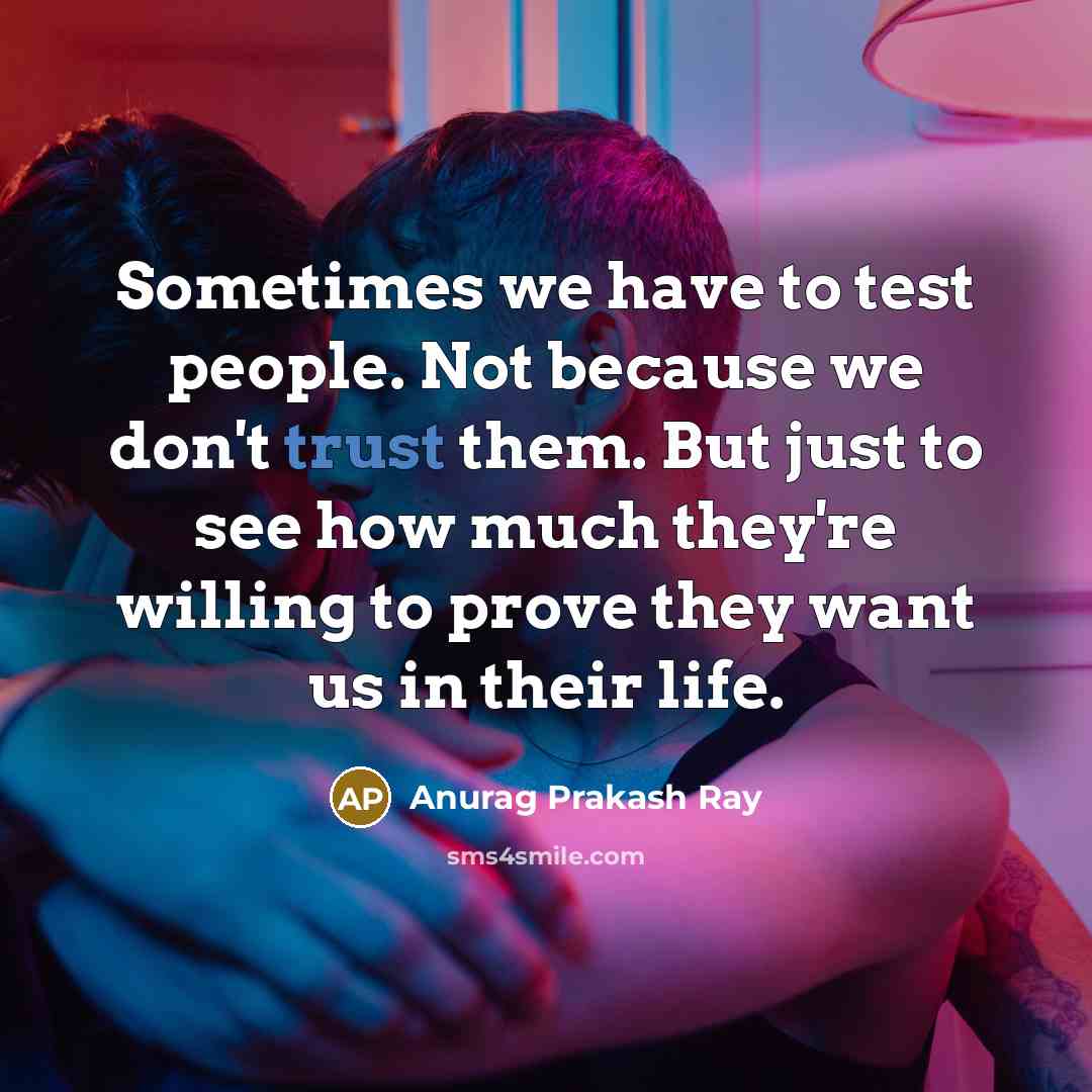 “Sometimes we have to test people. Not because we don't…” quote by Anurag Prakash Ray