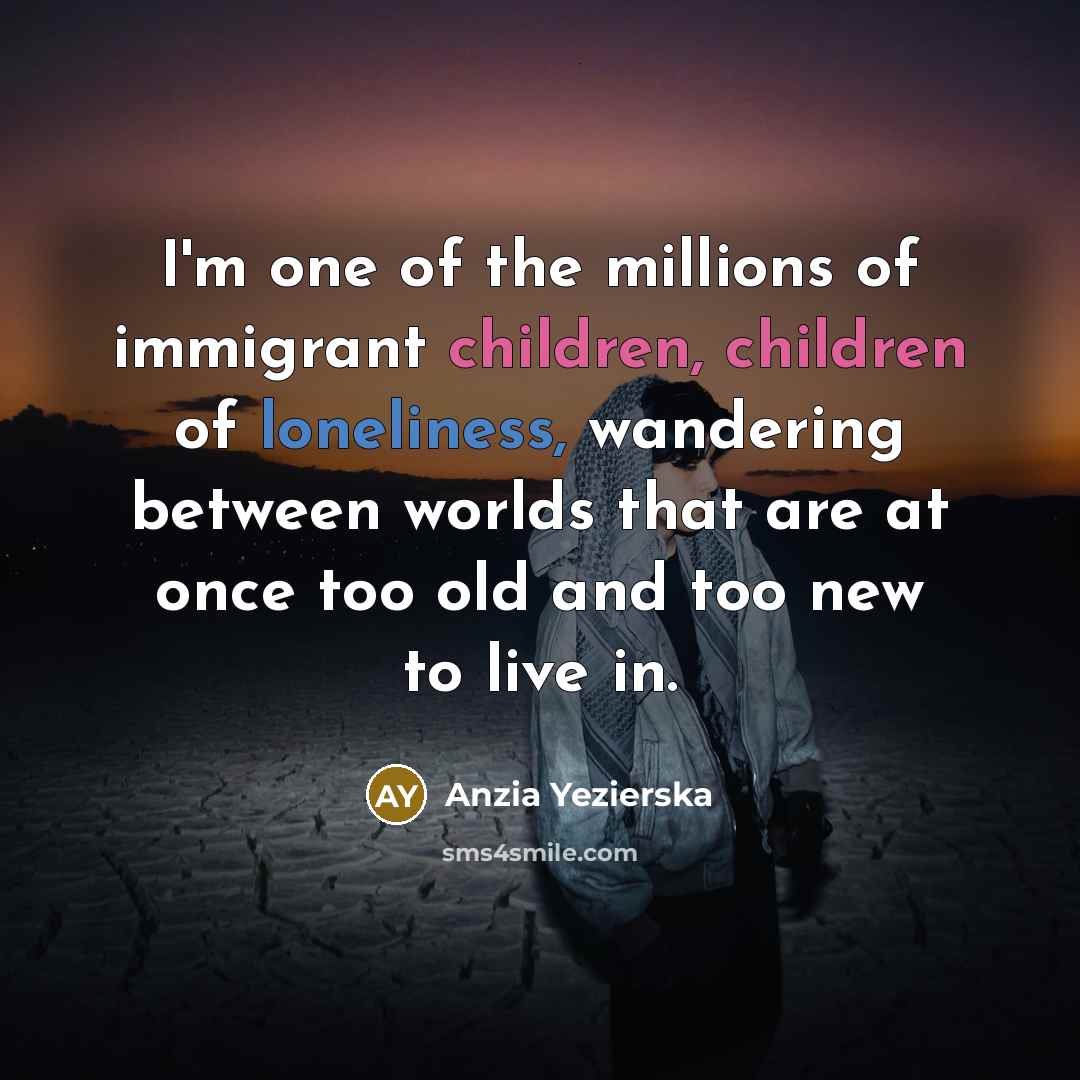 “I'm one of the millions of immigrant children, children of…” quote by Anzia Yezierska