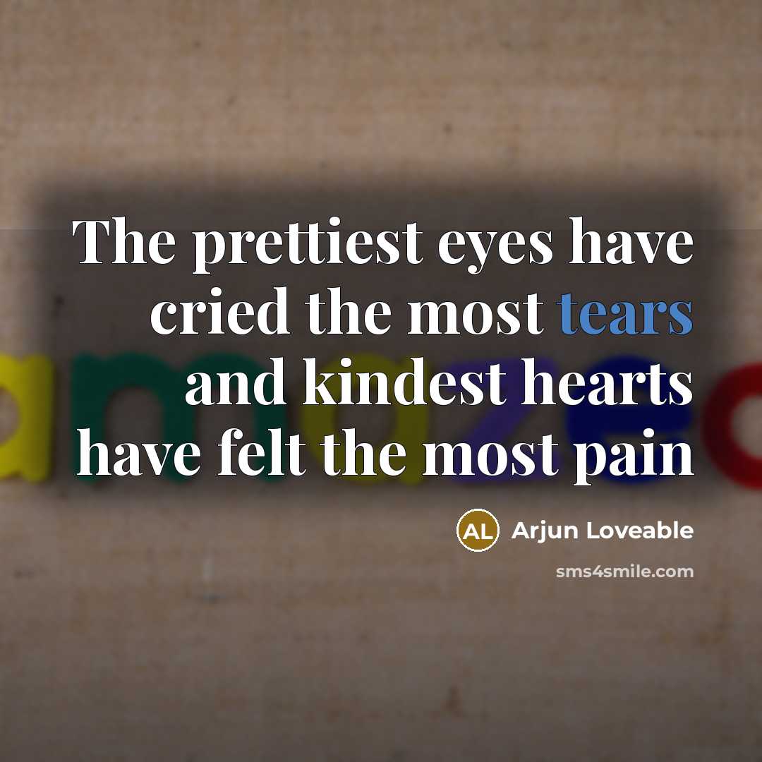 “The prettiest eyes have cried the most tears and kindest…” quote by Arjun Loveable