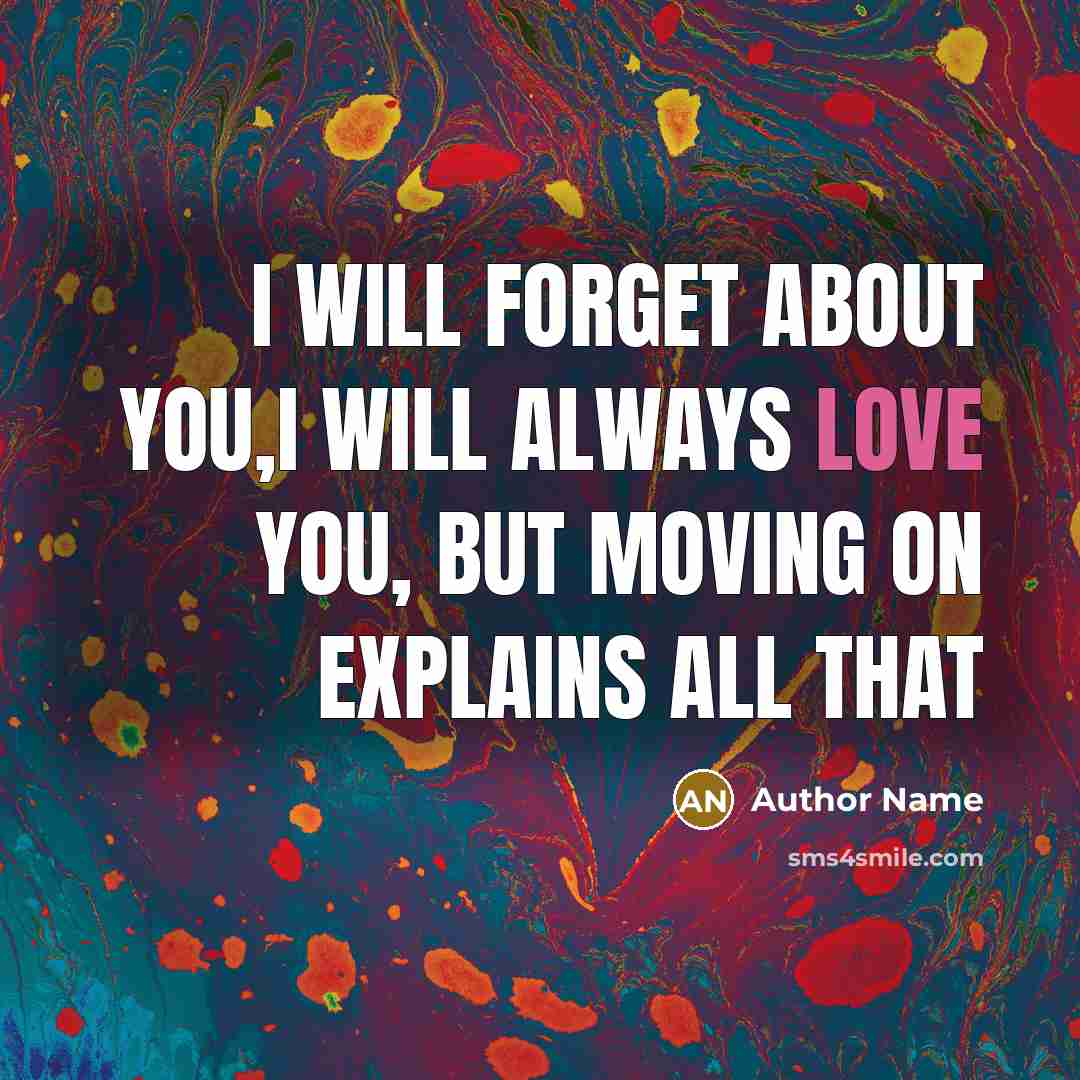 “I will forget about you,i will always love you, but moving on explains all that” quote by Author Name