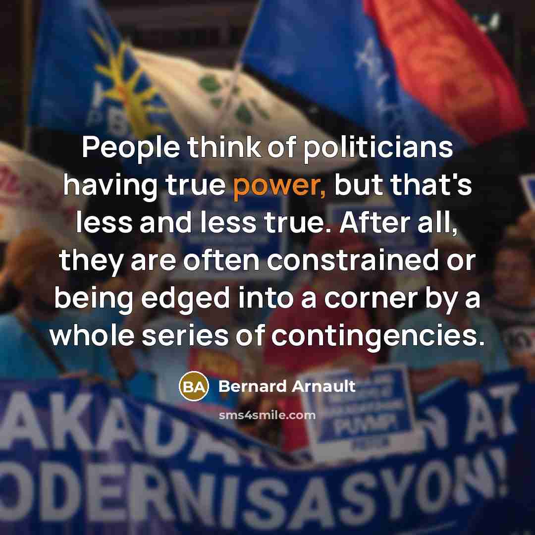 “People think of politicians having true power, but that's less…” quote by Bernard Arnault