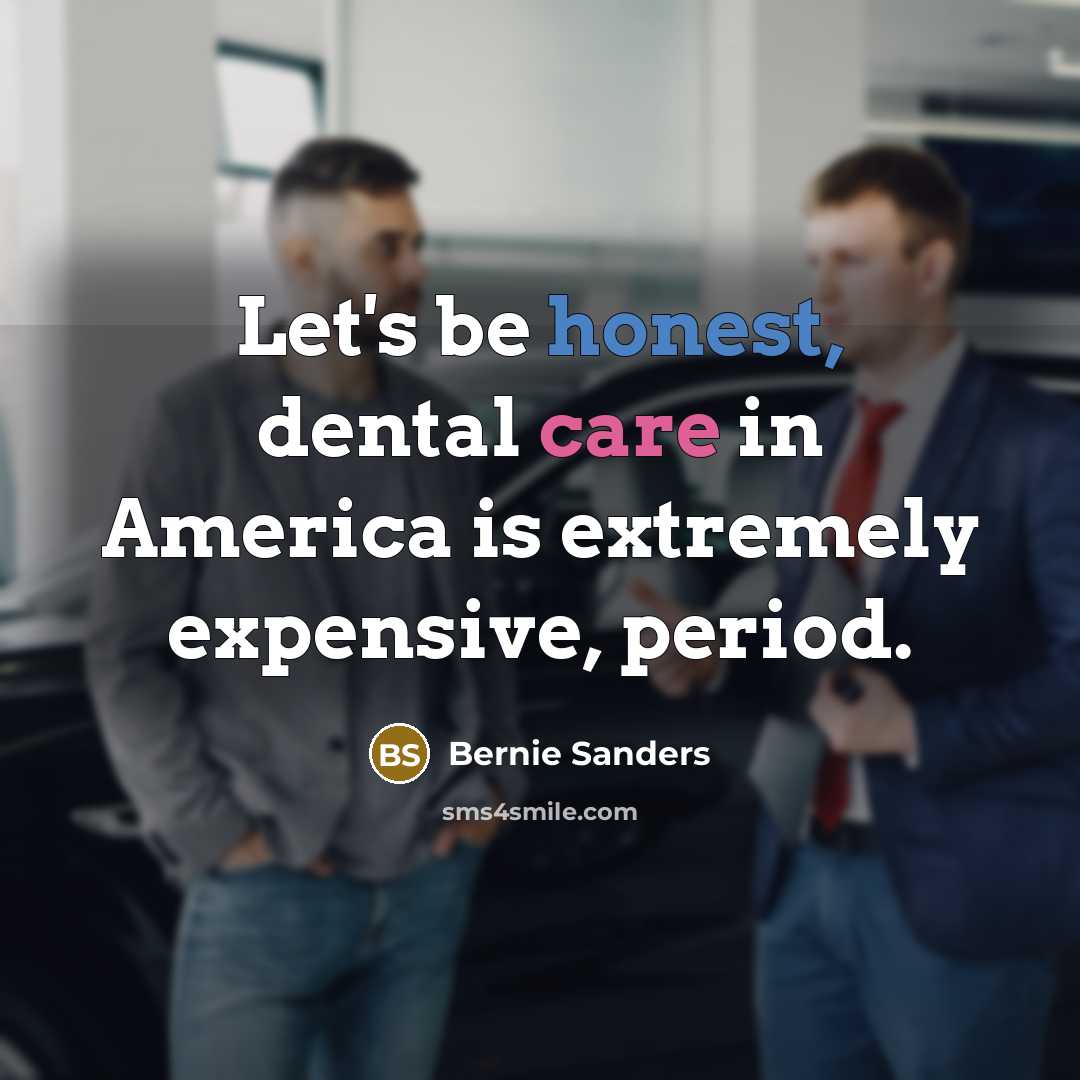 “Let's be honest, dental care in America is extremely expensive,…” quote by Bernie Sanders