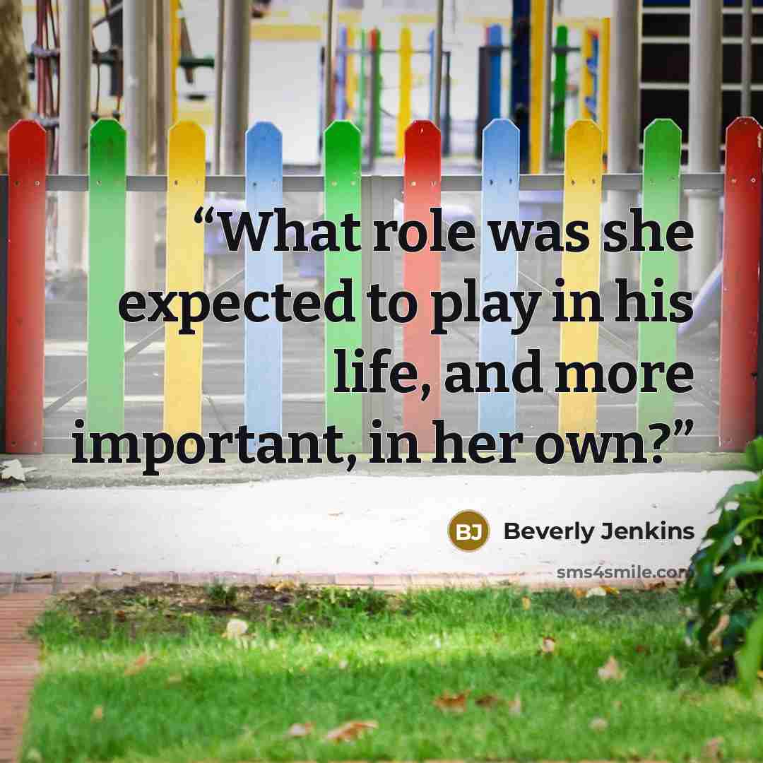 “What role was she expected to play in his life, and more important, in her own?” quote by Beverly Jenkins