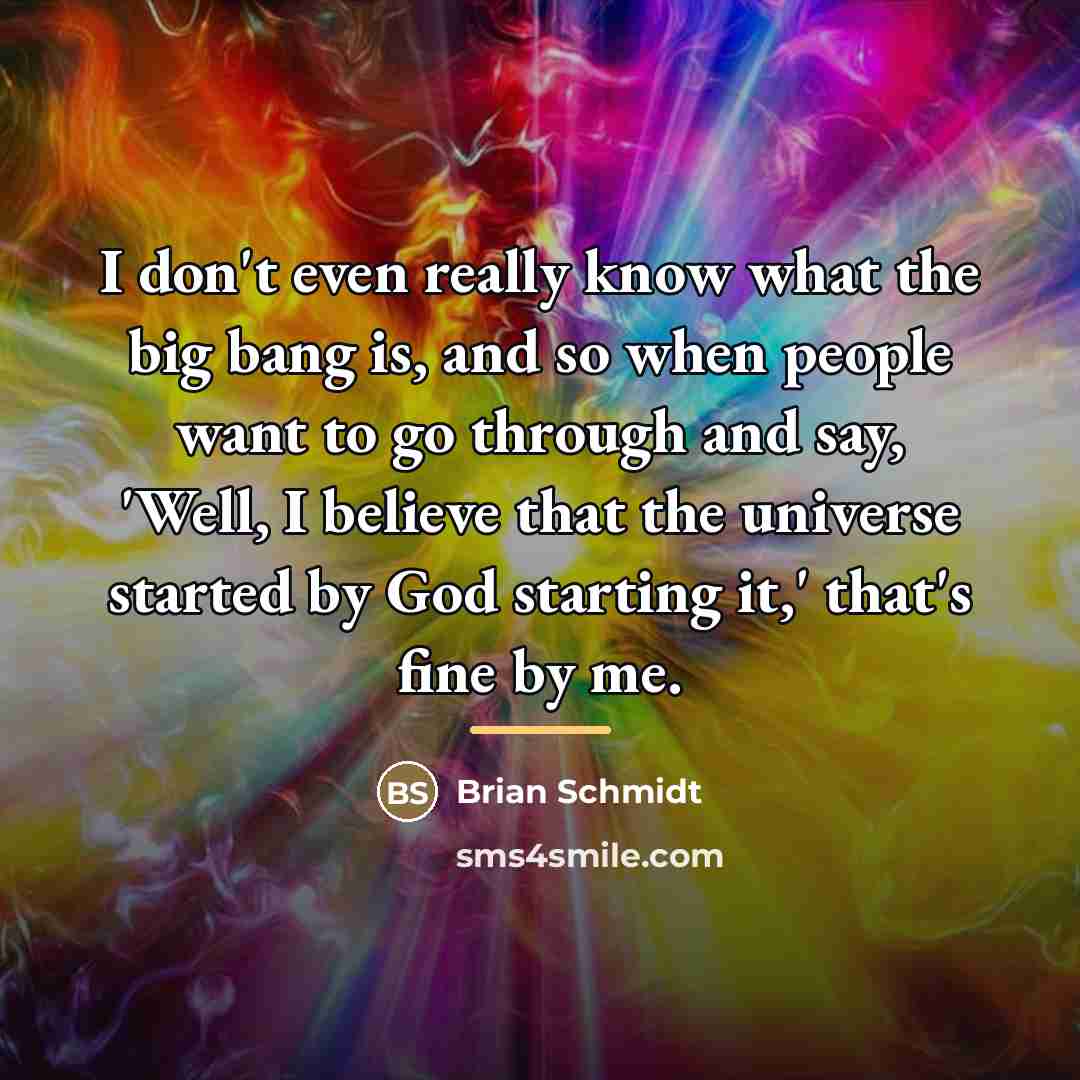“I don't even really know what the big bang is,…” quote by Brian Schmidt