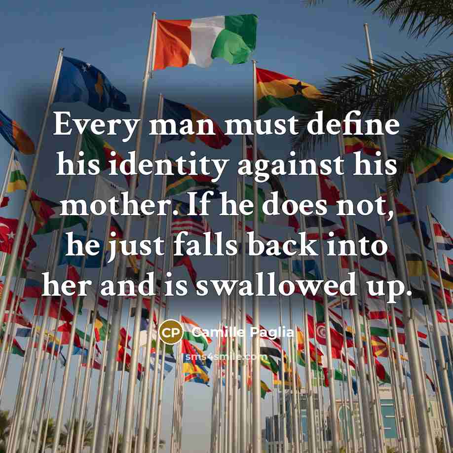 “Every man must define his identity against his mother. If…” quote by Camille Paglia