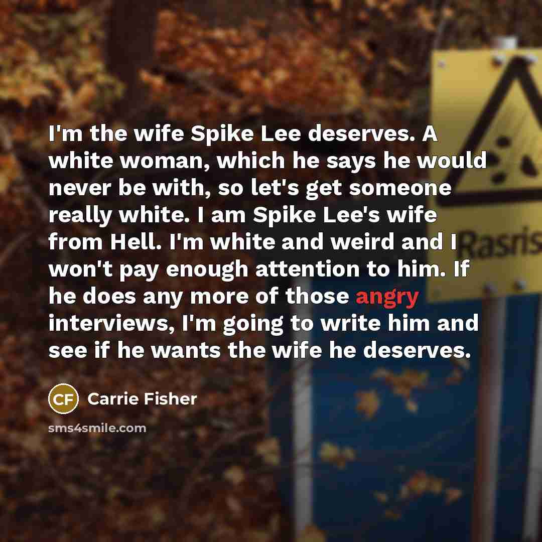 “I'm the wife Spike Lee deserves. A white woman, which…” quote by Carrie Fisher