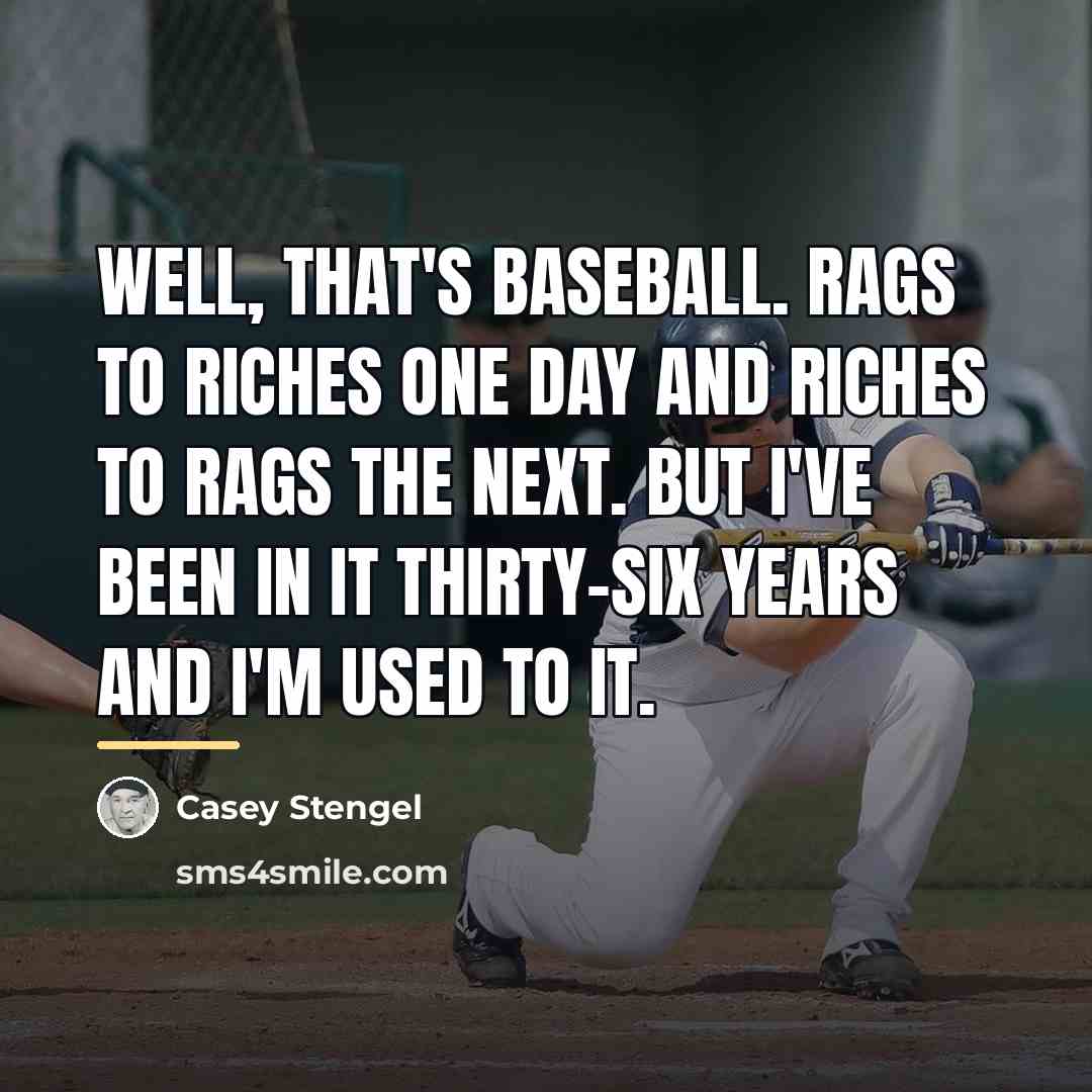 “Well, that's baseball. Rags to riches one day and riches…” quote by Casey Stengel