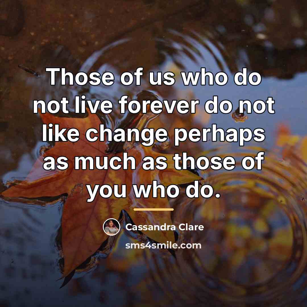 “Those of us who do not live forever do not…” quote by Cassandra Clare