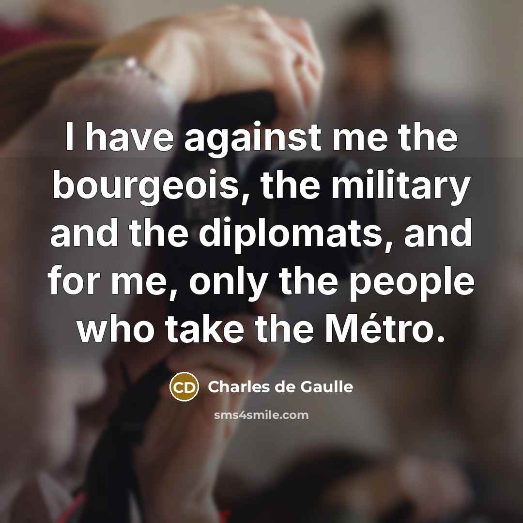 “I have against me the bourgeois, the military and the…” quote by Charles de Gaulle